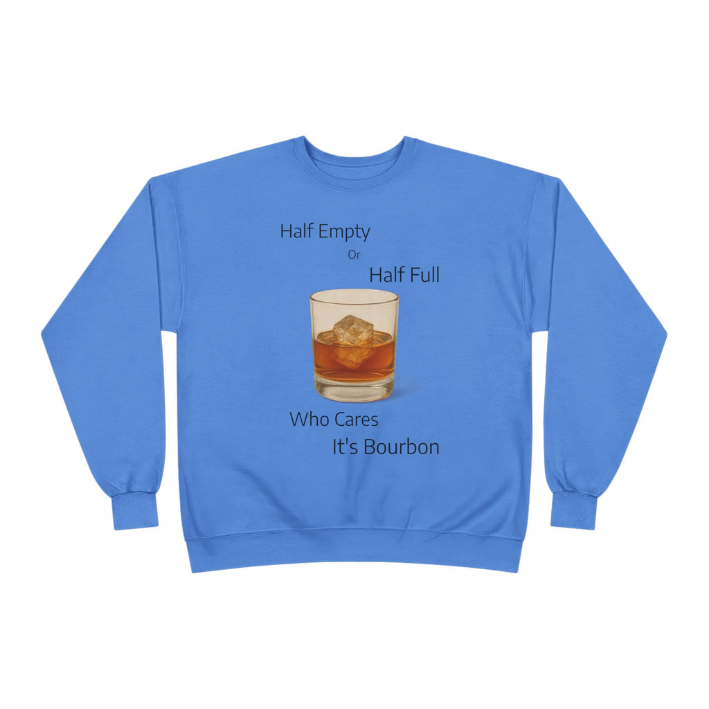 Bourbon Glass Crewneck Sweatshirt — "Half Empty Half Full Who Cares It's Bourbon"