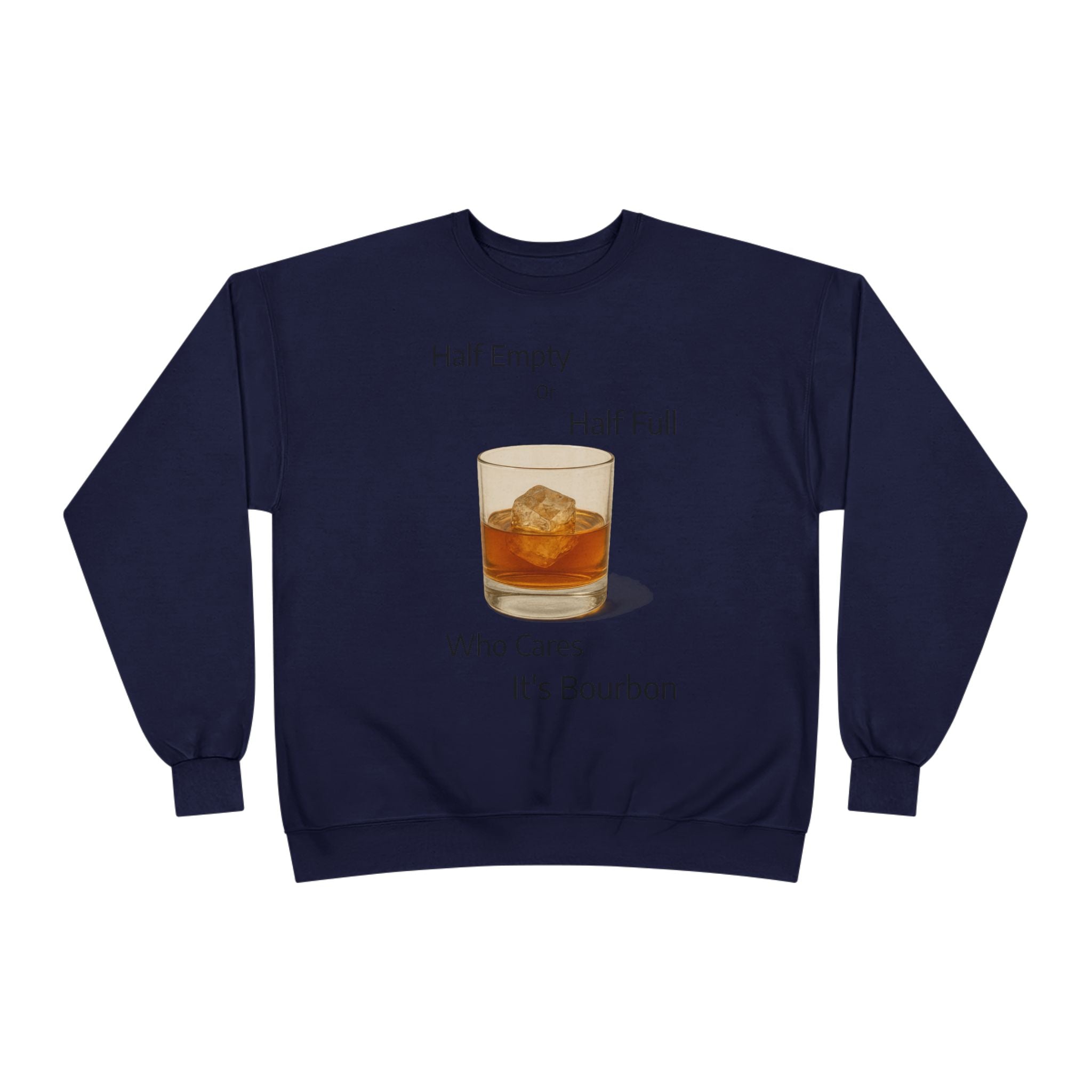 Bourbon Glass Crewneck Sweatshirt — "Half Empty Half Full Who Cares It's Bourbon"