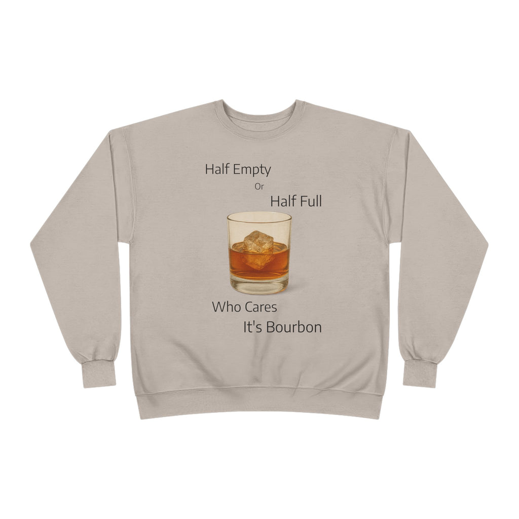 Bourbon Glass Crewneck Sweatshirt — "Half Empty Half Full Who Cares It's Bourbon"