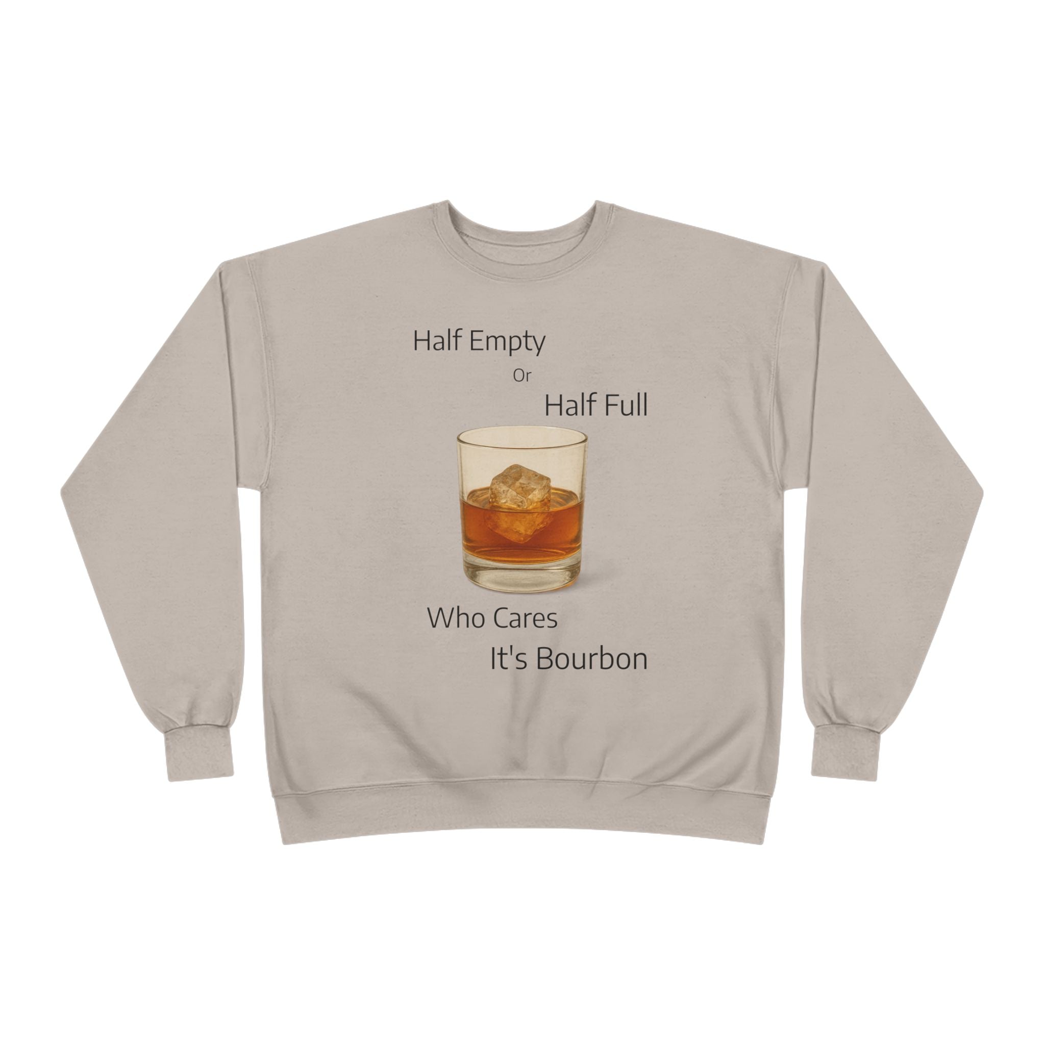 Bourbon Glass Crewneck Sweatshirt — "Half Empty Half Full Who Cares It's Bourbon"