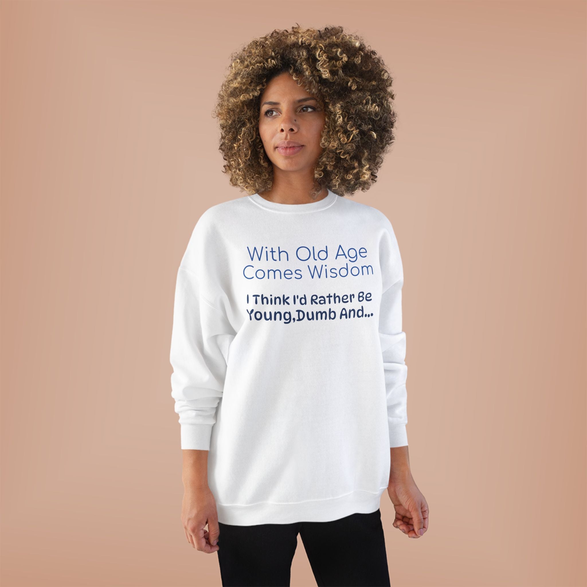 Old Age Wisdom Crewneck Sweatshirt – "With Old Age Comes Wisdom I Think I'd Rather Be Young, Dumb And..."