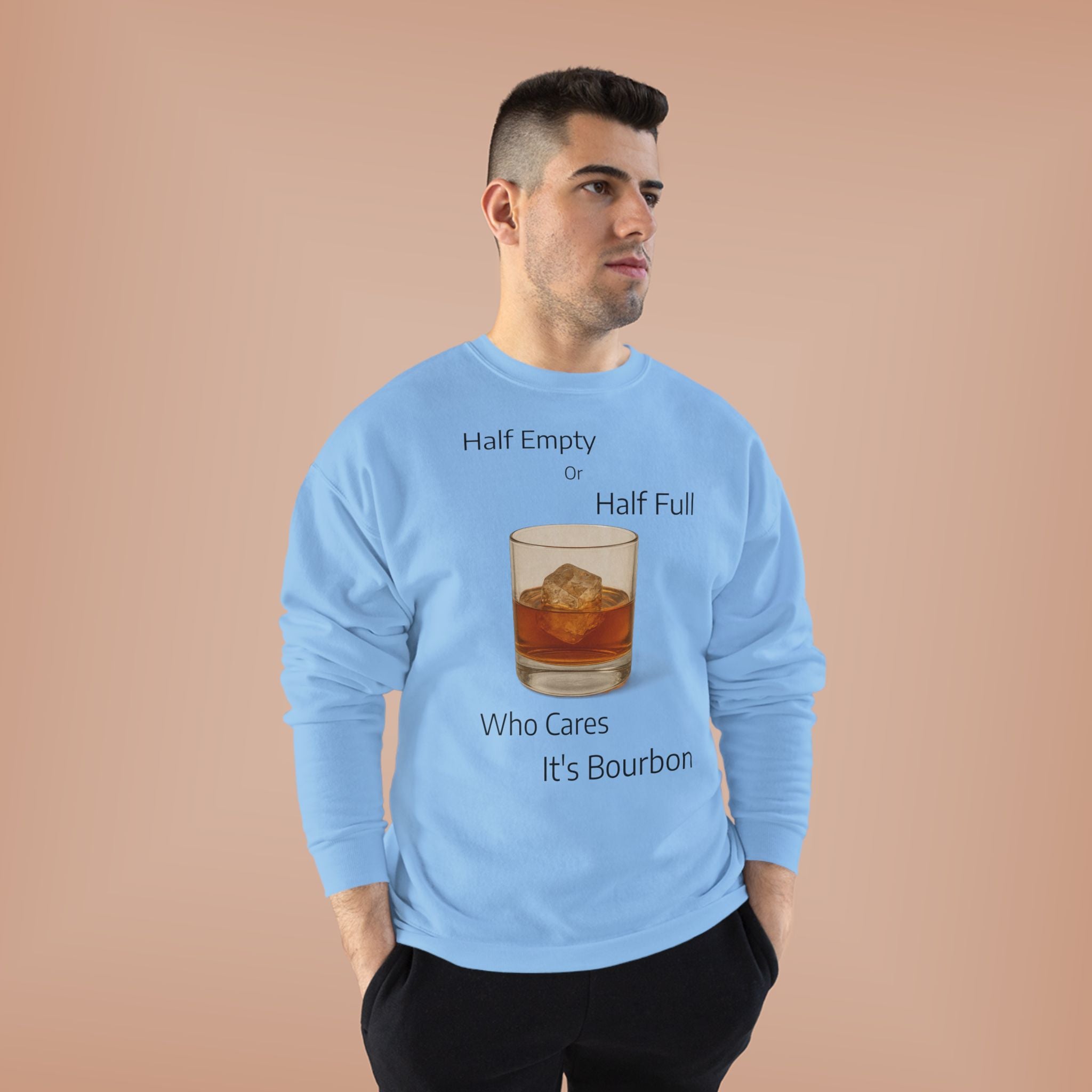 Bourbon Glass Crewneck Sweatshirt — "Half Empty Half Full Who Cares It's Bourbon"