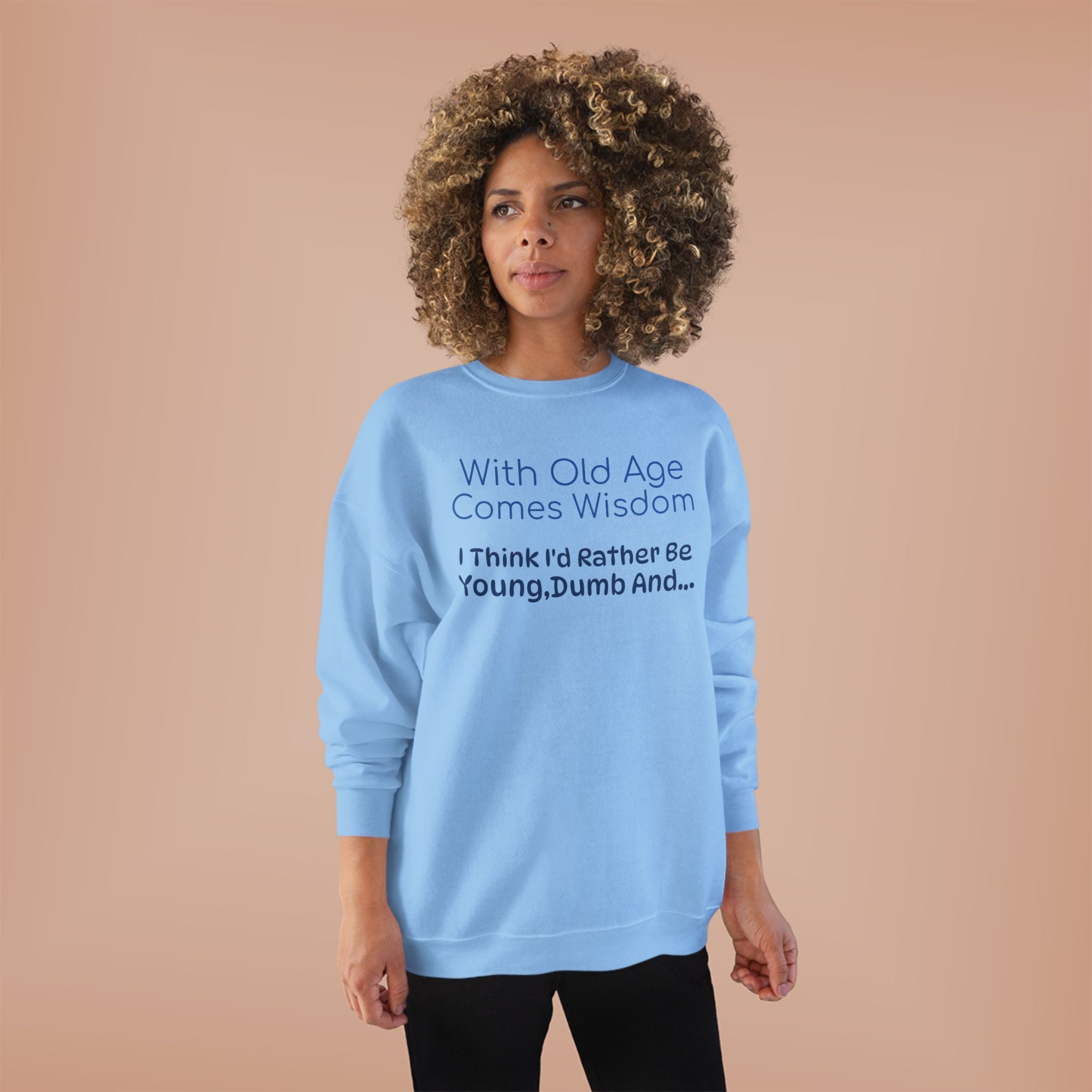 Old Age Wisdom Crewneck Sweatshirt – "With Old Age Comes Wisdom I Think I'd Rather Be Young, Dumb And..."