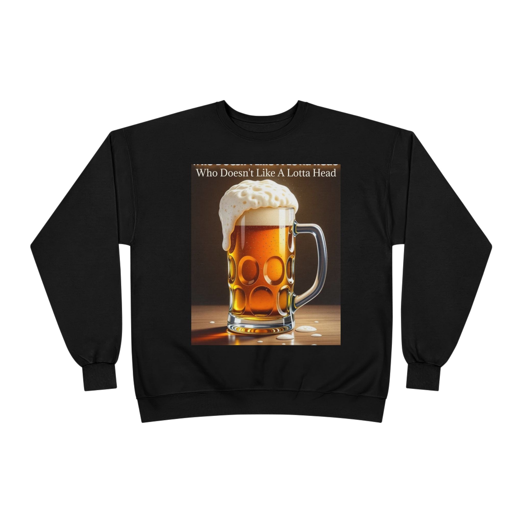 Beer Mug Crewneck Sweatshirt — "Who Doesn't Like A Lotta Head" Graphic