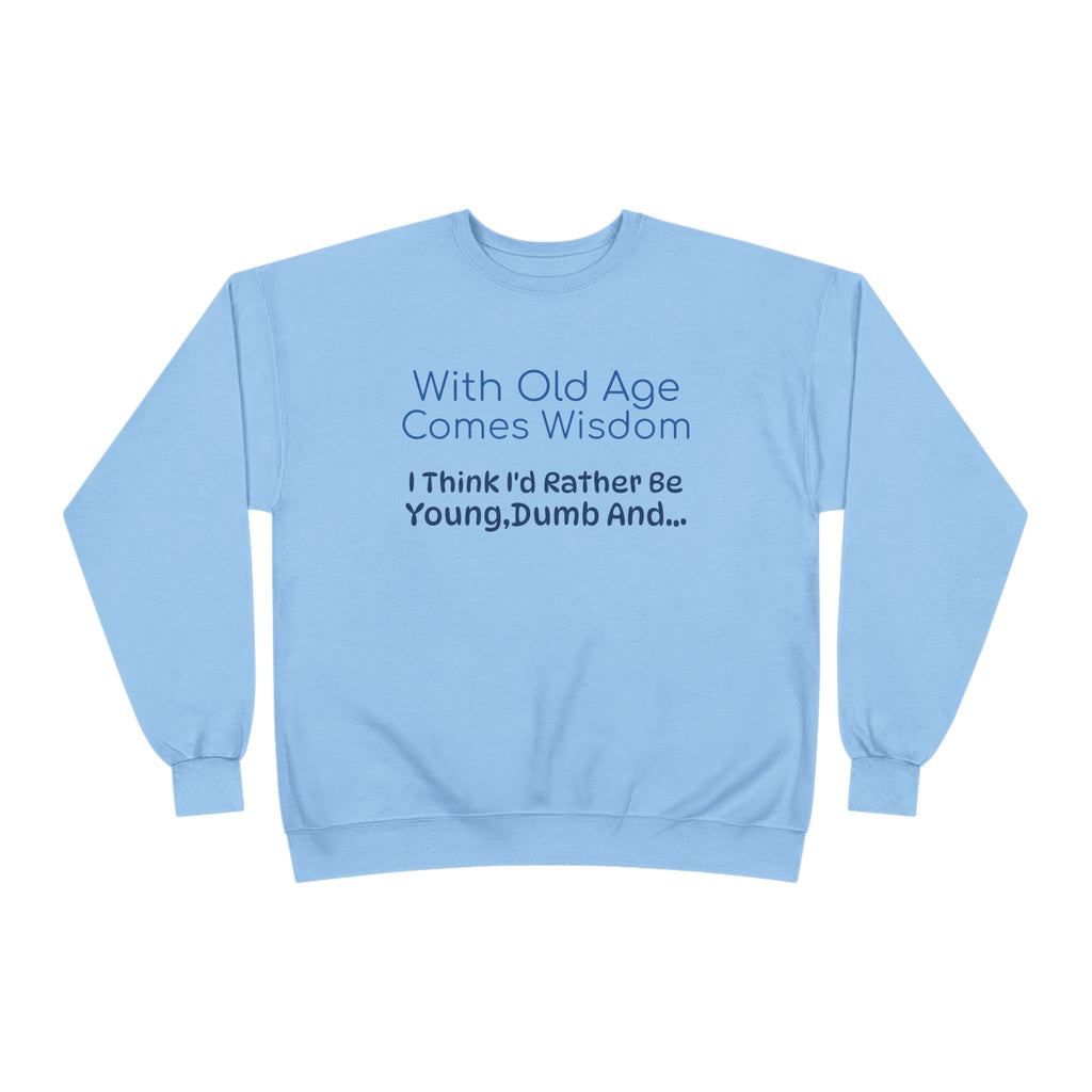Old Age Wisdom Crewneck Sweatshirt – "With Old Age Comes Wisdom I Think I'd Rather Be Young, Dumb And..."