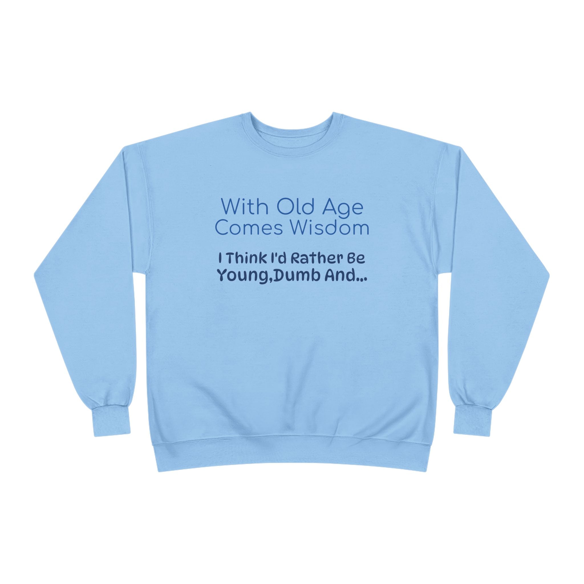 Old Age Wisdom Crewneck Sweatshirt – "With Old Age Comes Wisdom I Think I'd Rather Be Young, Dumb And..."