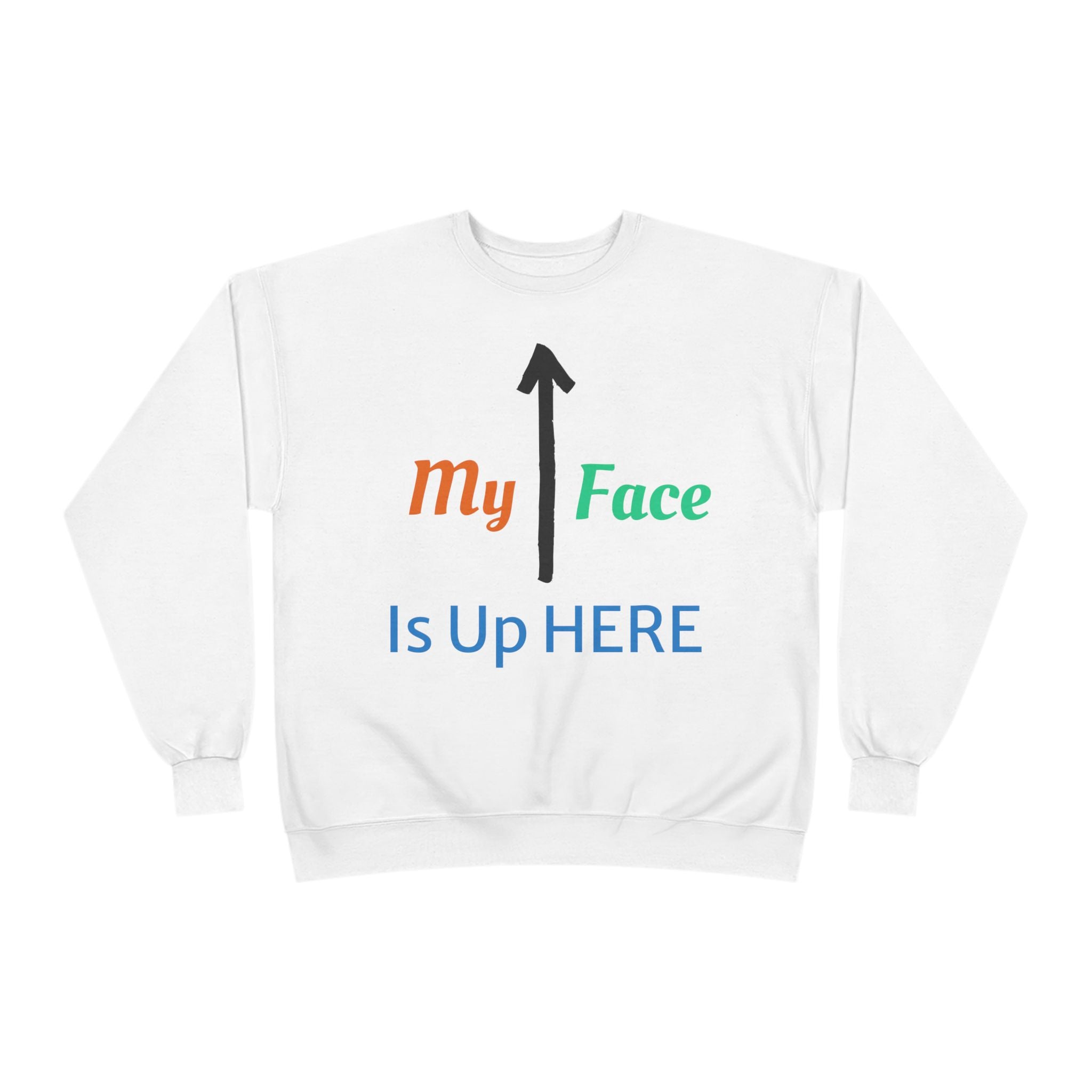 Crewneck Sweatshirt - “My Face Is Up Here” Arrow Graphic