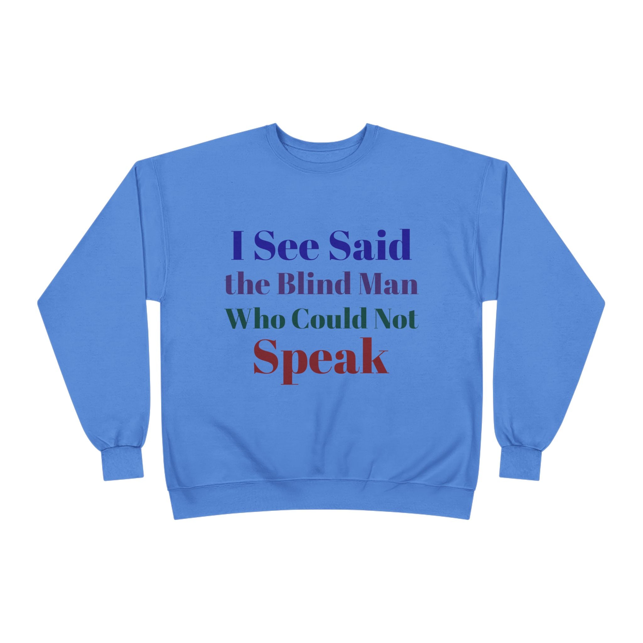 Crewneck Sweatshirt — "I See Said the Blind Man Who Could Not Speak" Text Design