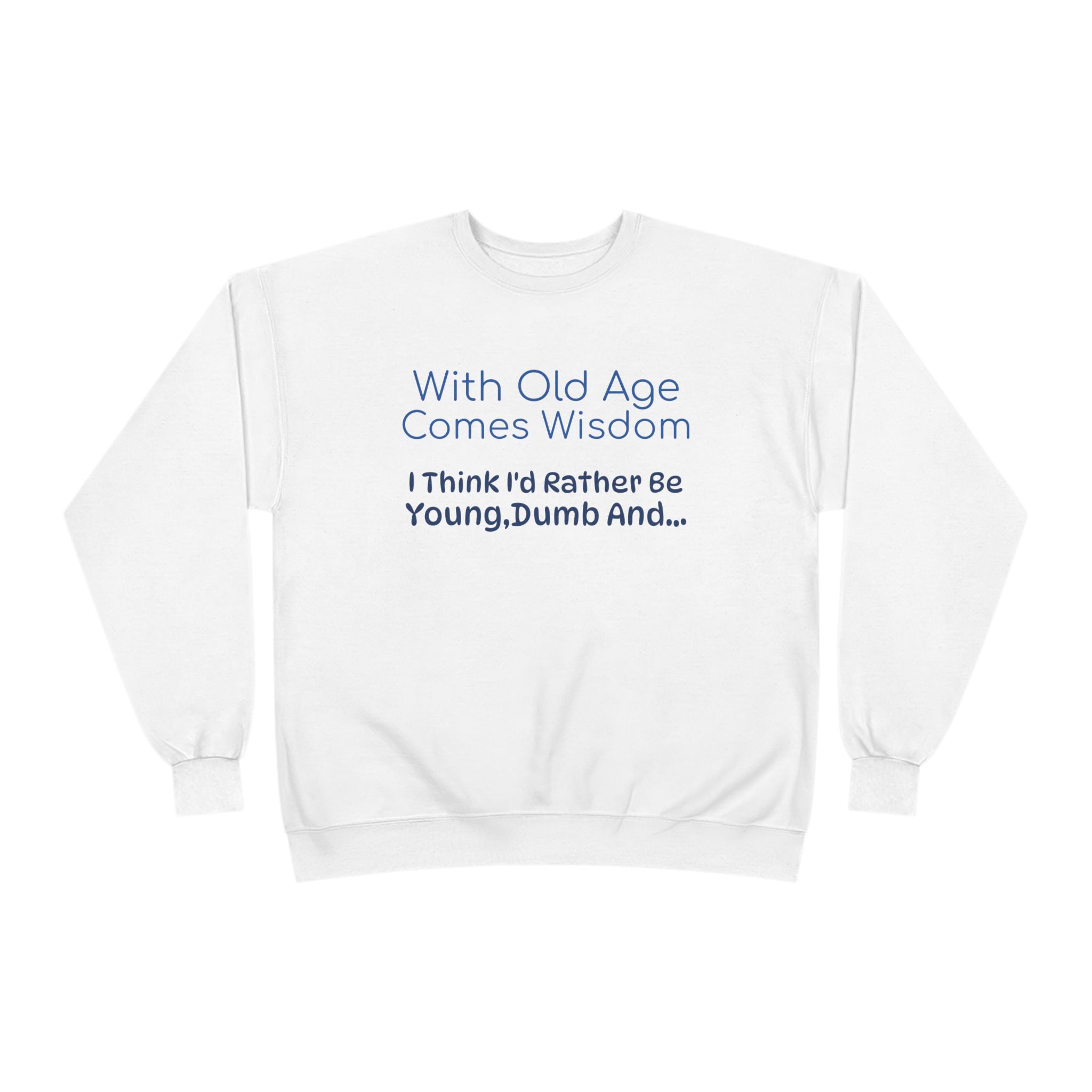 Old Age Wisdom Crewneck Sweatshirt – "With Old Age Comes Wisdom I Think I'd Rather Be Young, Dumb And..."