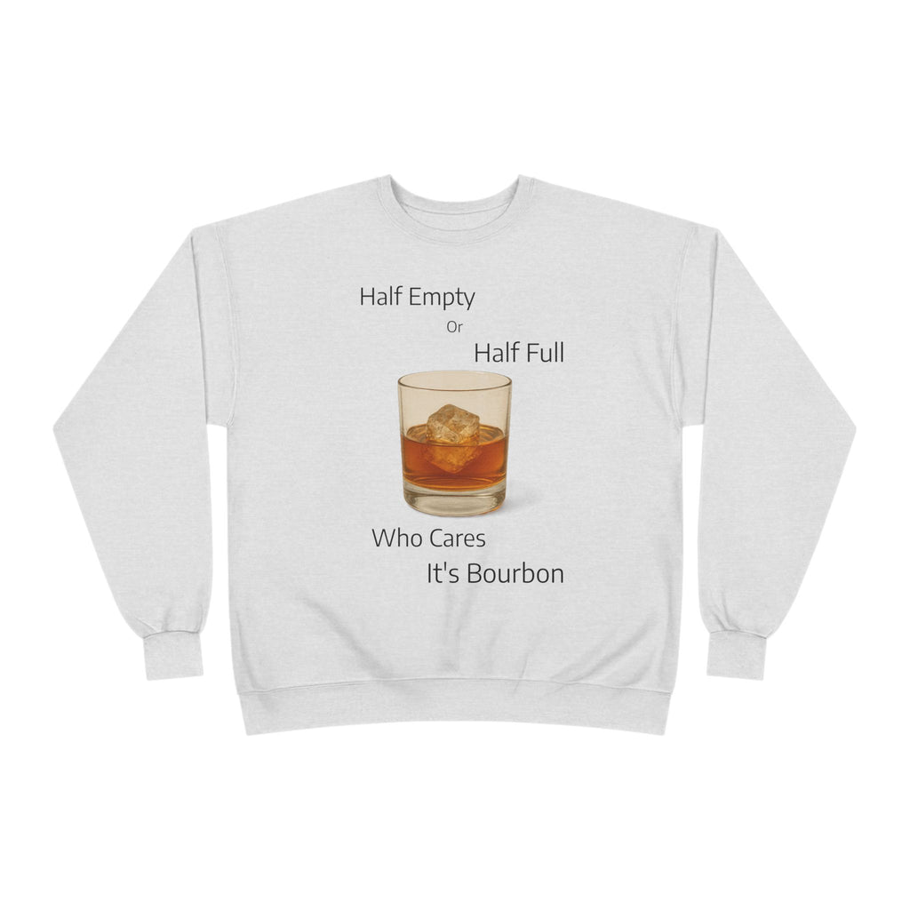 Bourbon Glass Crewneck Sweatshirt — "Half Empty Half Full Who Cares It's Bourbon"