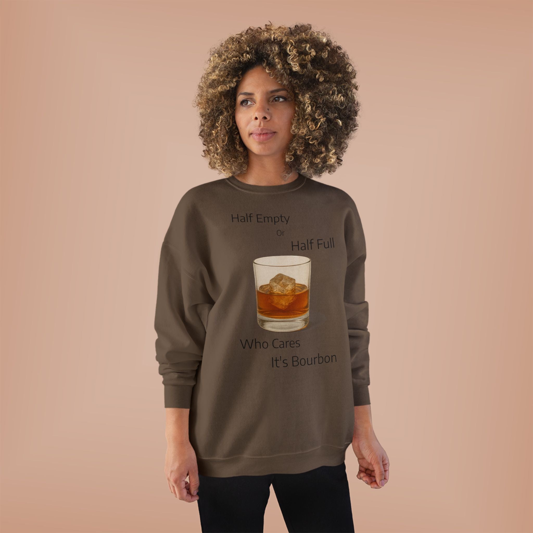 Bourbon Glass Crewneck Sweatshirt — "Half Empty Half Full Who Cares It's Bourbon"