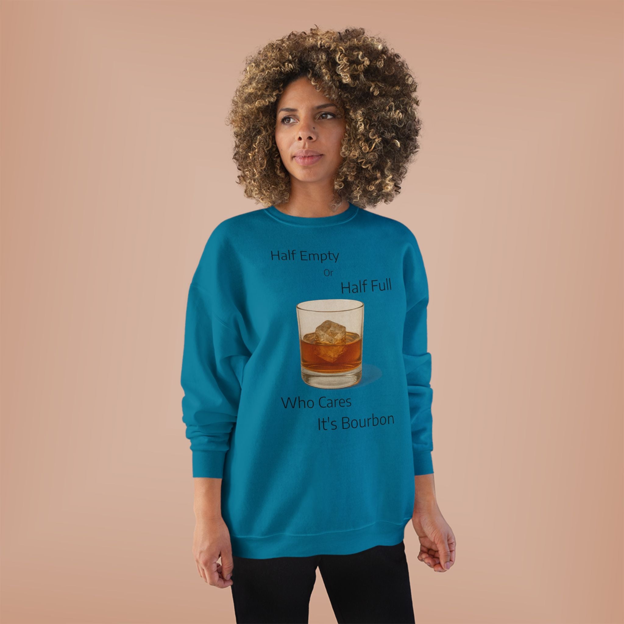 Bourbon Glass Crewneck Sweatshirt — "Half Empty Half Full Who Cares It's Bourbon"