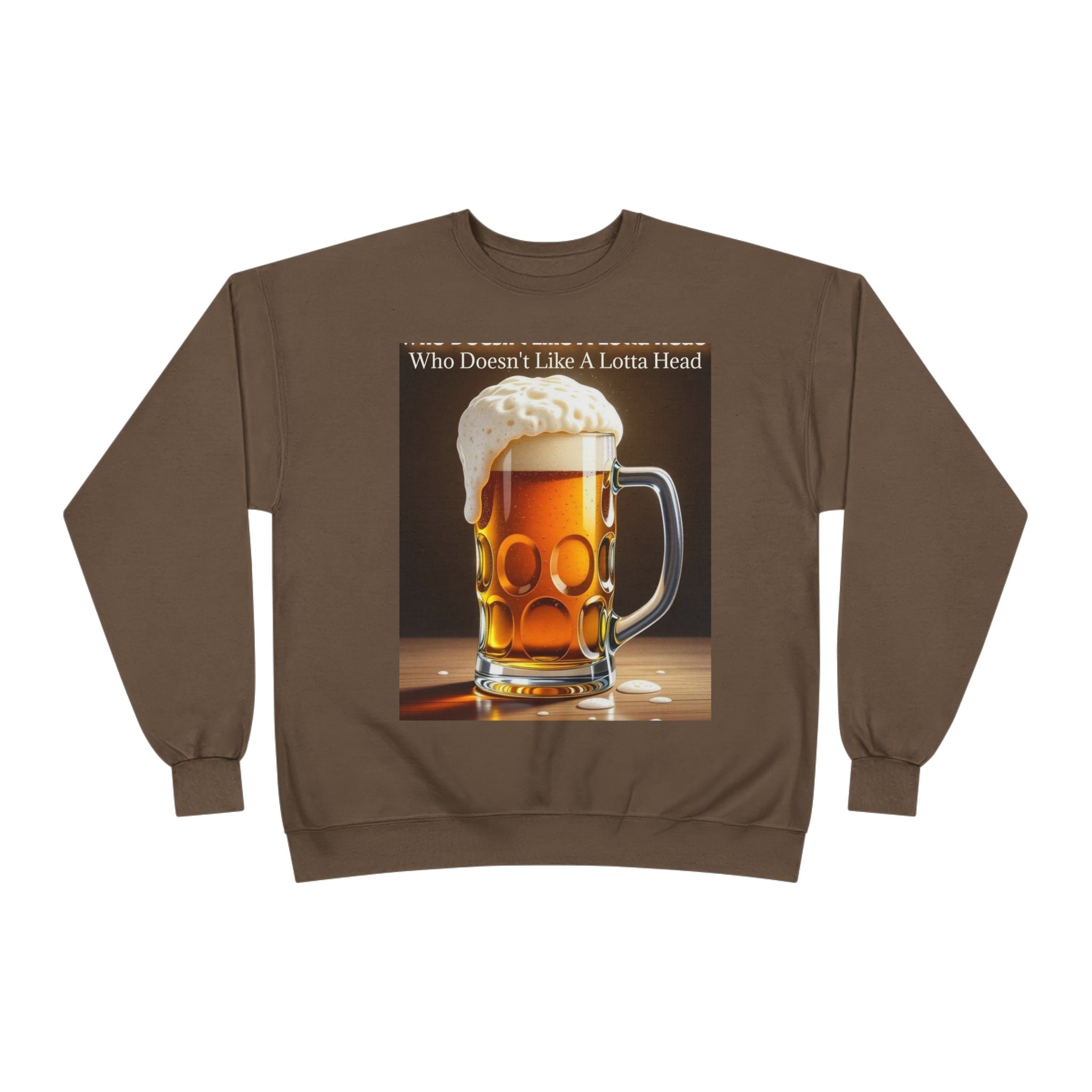 Beer Mug Crewneck Sweatshirt — "Who Doesn't Like A Lotta Head" Graphic