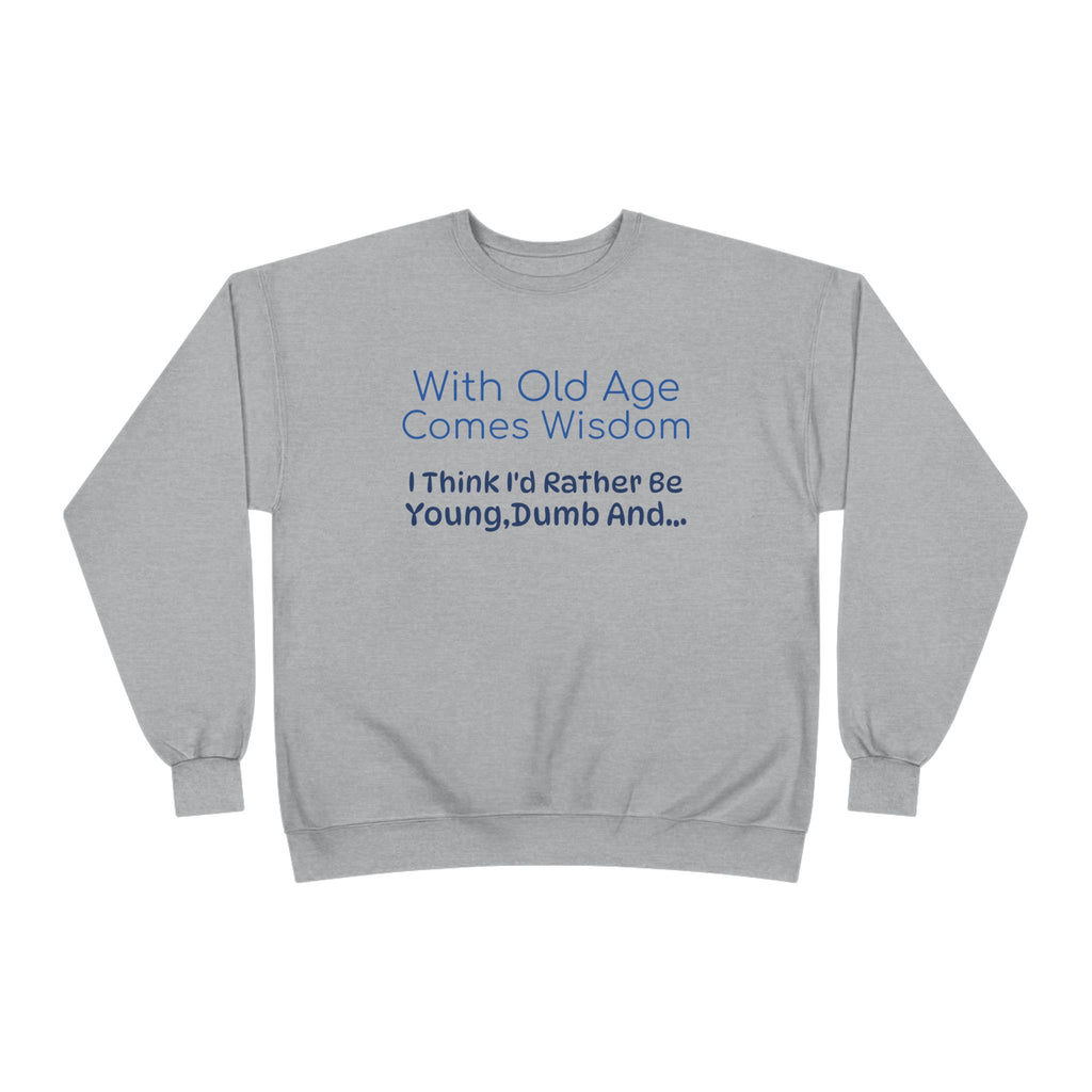 Old Age Wisdom Crewneck Sweatshirt – "With Old Age Comes Wisdom I Think I'd Rather Be Young, Dumb And..."