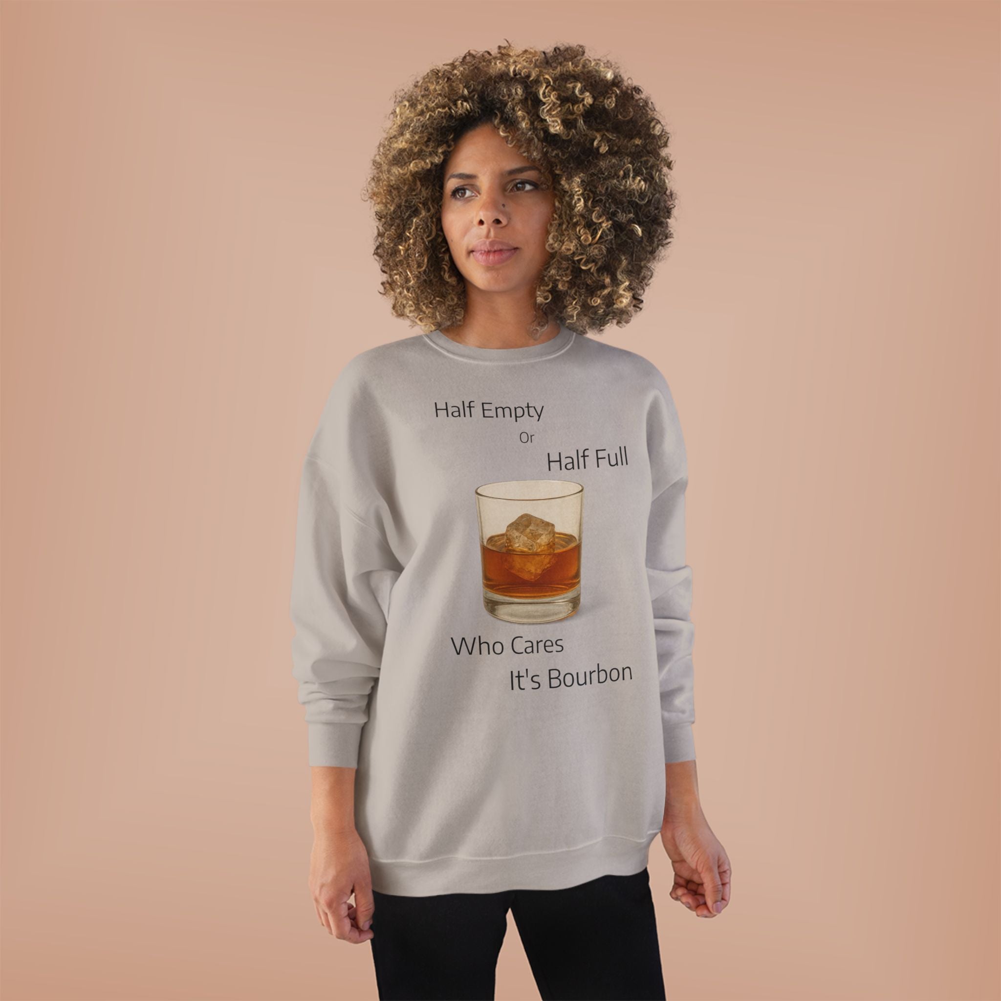 Bourbon Glass Crewneck Sweatshirt — "Half Empty Half Full Who Cares It's Bourbon"
