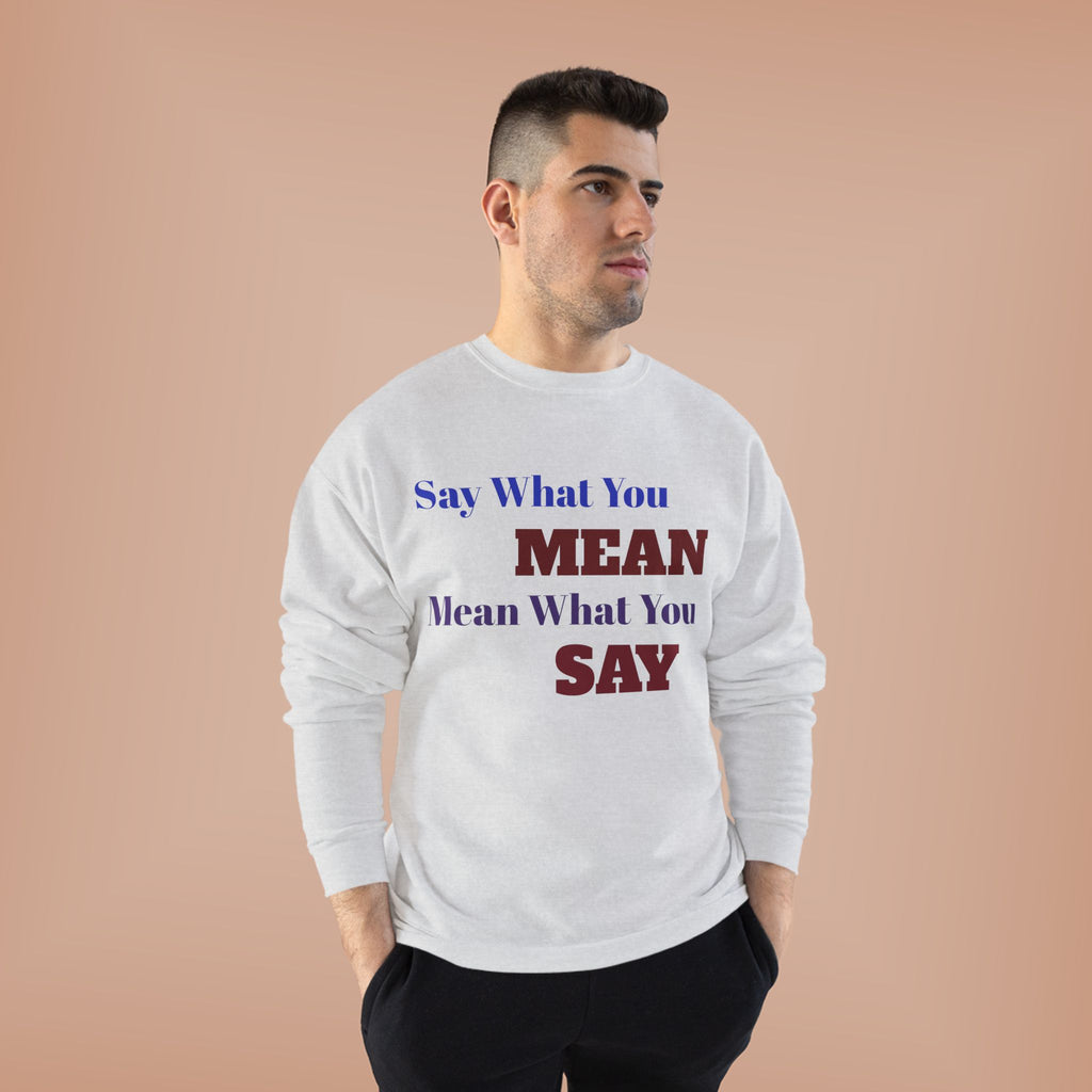 Say What You Mean Mean What You Say Crewneck Sweatshirt