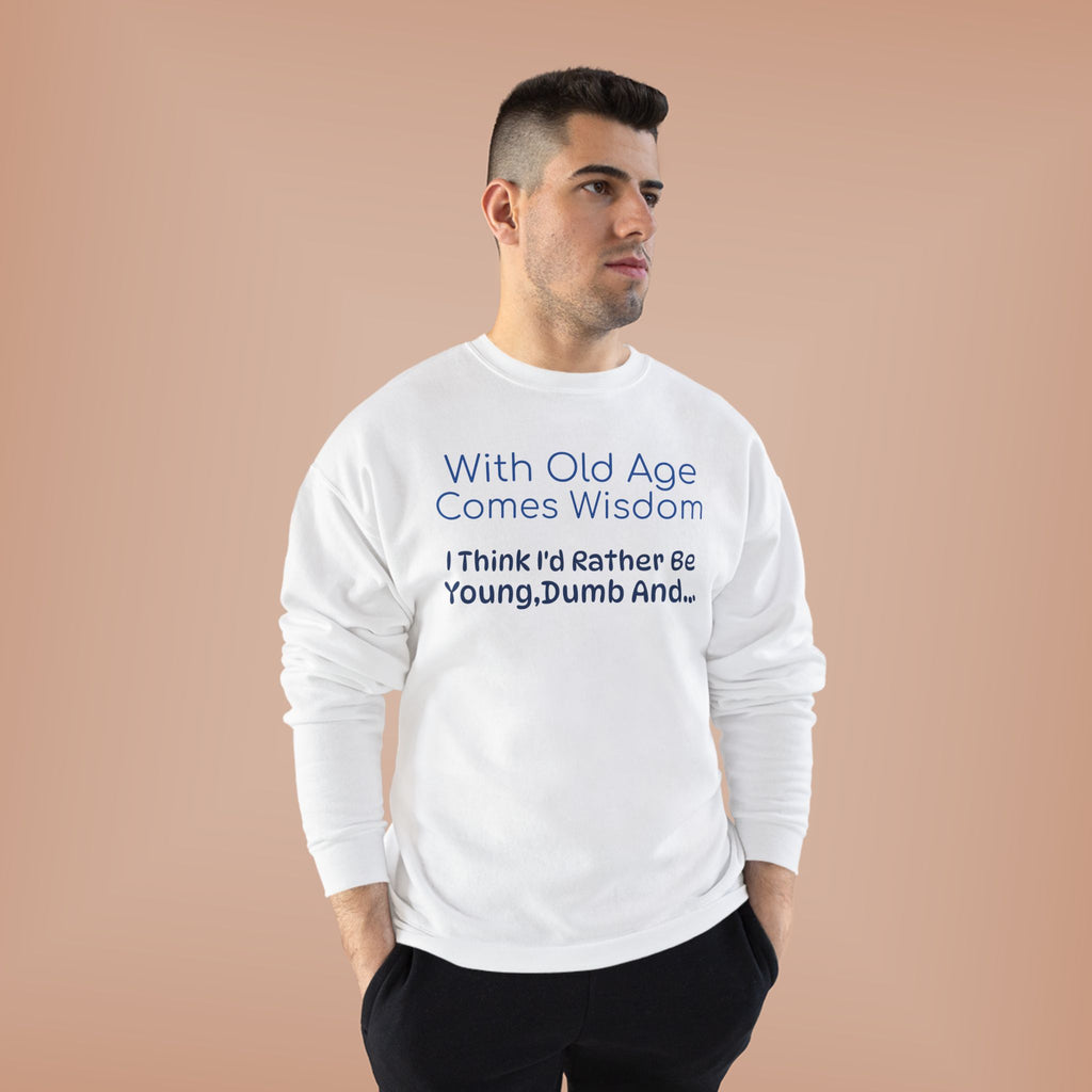 Old Age Wisdom Crewneck Sweatshirt – "With Old Age Comes Wisdom I Think I'd Rather Be Young, Dumb And..."