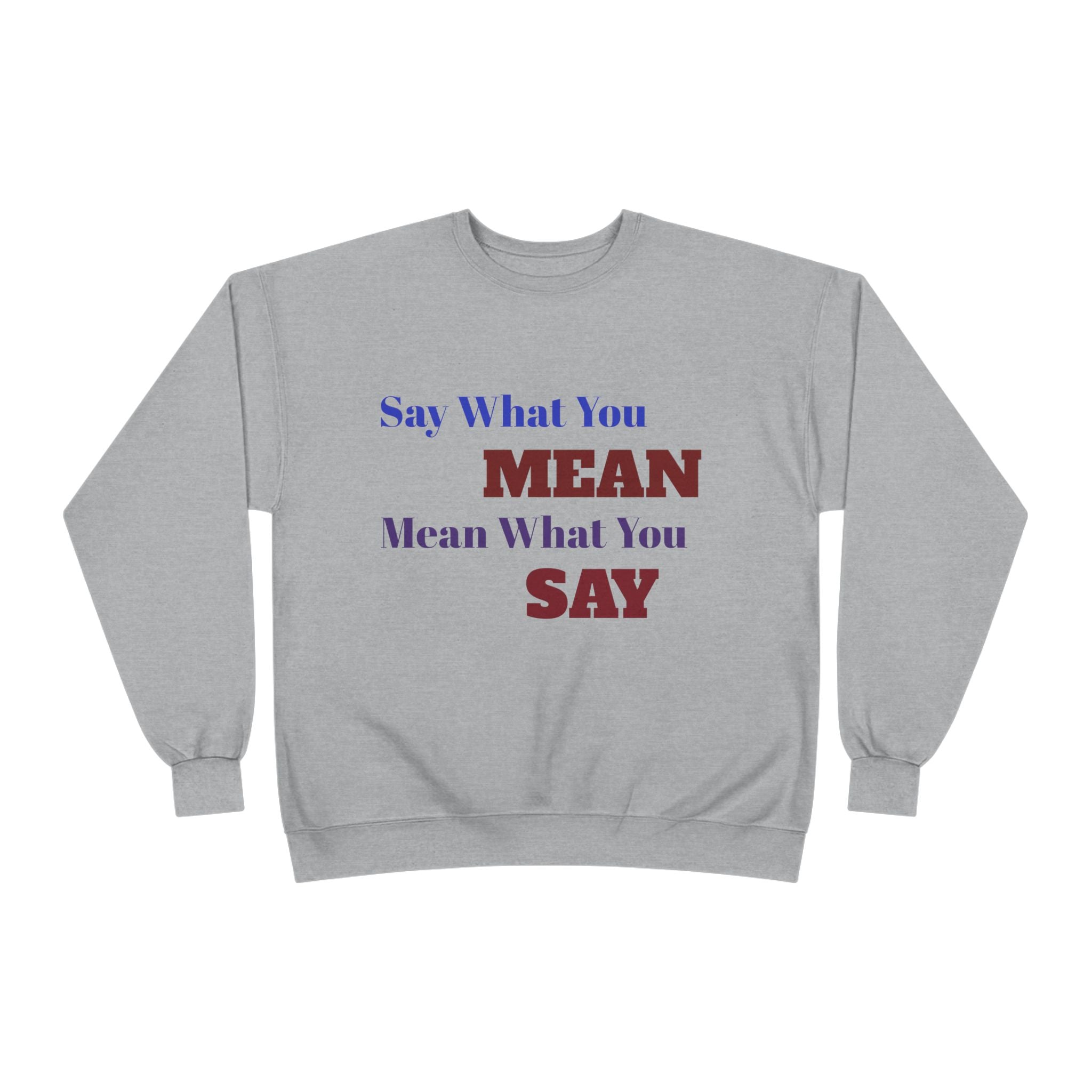 Say What You Mean Mean What You Say Crewneck Sweatshirt