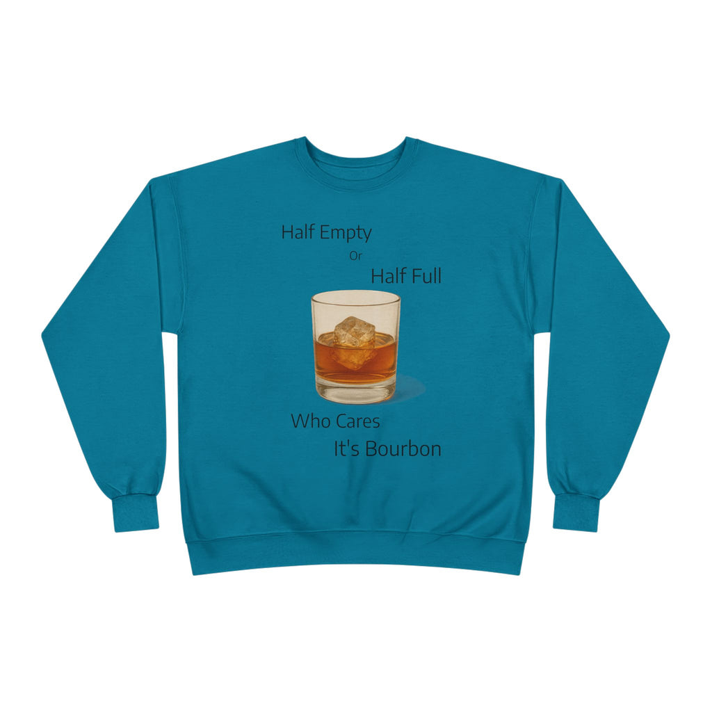 Bourbon Glass Crewneck Sweatshirt — "Half Empty Half Full Who Cares It's Bourbon"