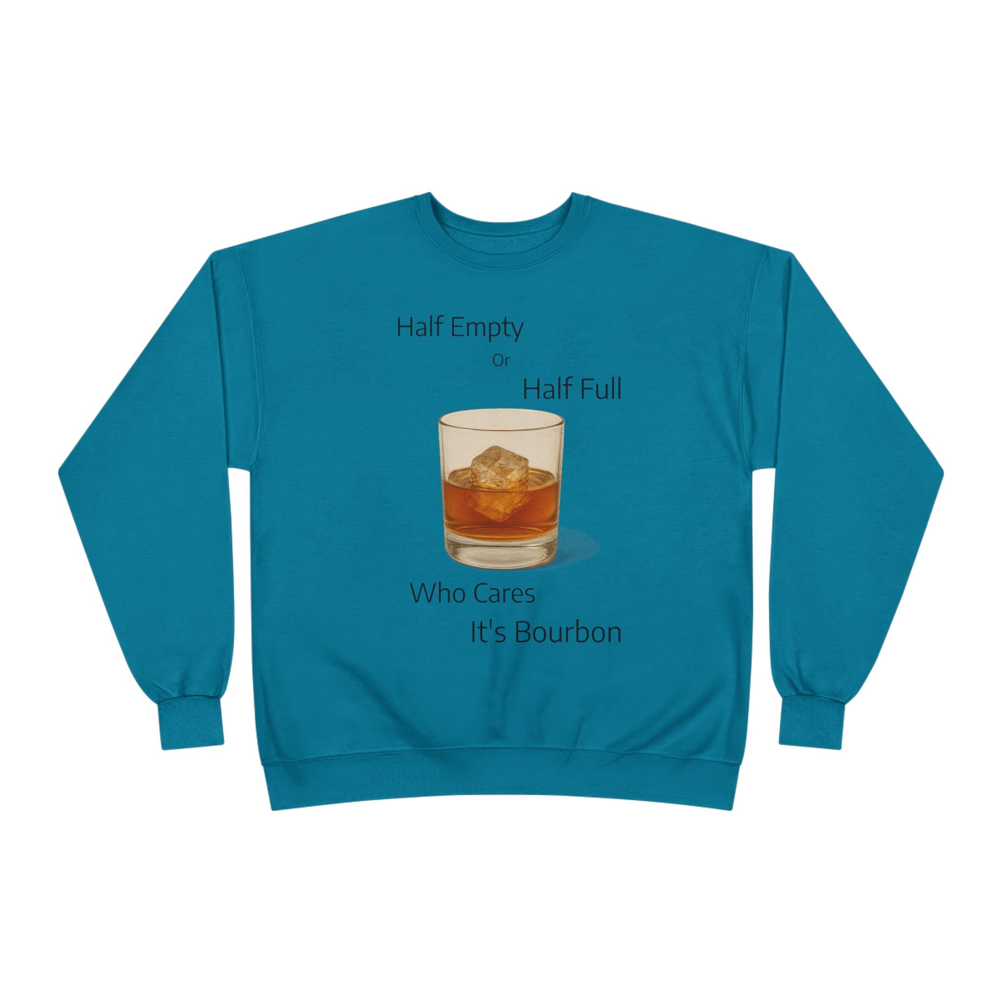 Bourbon Glass Crewneck Sweatshirt — "Half Empty Half Full Who Cares It's Bourbon"