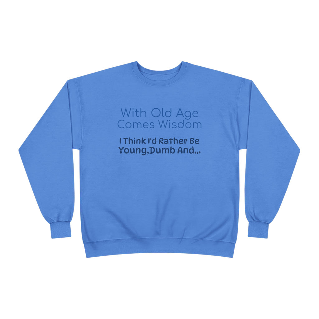 Old Age Wisdom Crewneck Sweatshirt – "With Old Age Comes Wisdom I Think I'd Rather Be Young, Dumb And..."