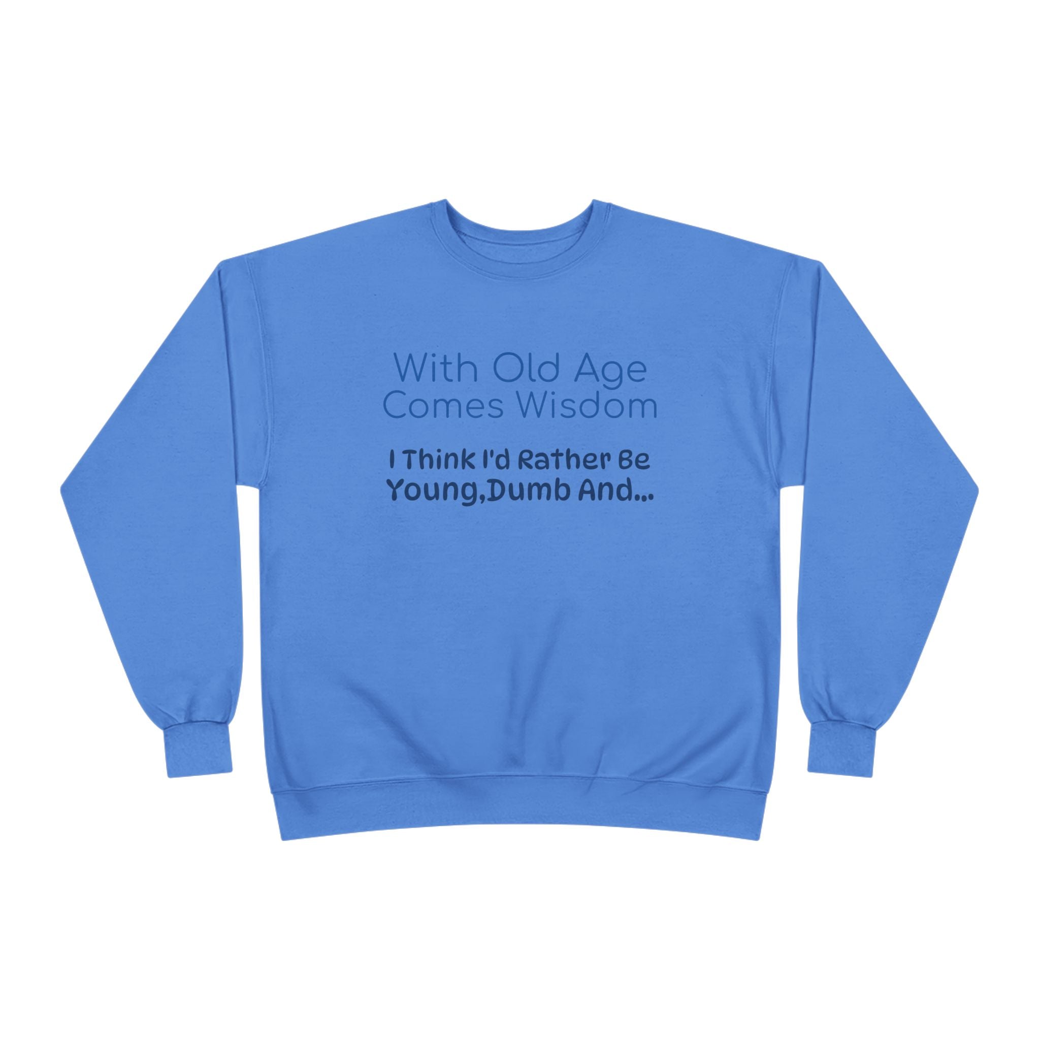 Old Age Wisdom Crewneck Sweatshirt – "With Old Age Comes Wisdom I Think I'd Rather Be Young, Dumb And..."