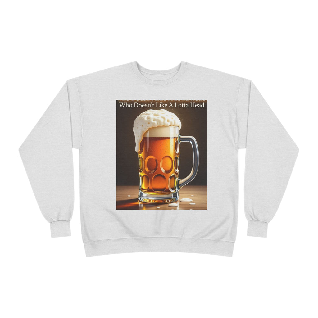 Beer Mug Crewneck Sweatshirt — "Who Doesn't Like A Lotta Head" Graphic