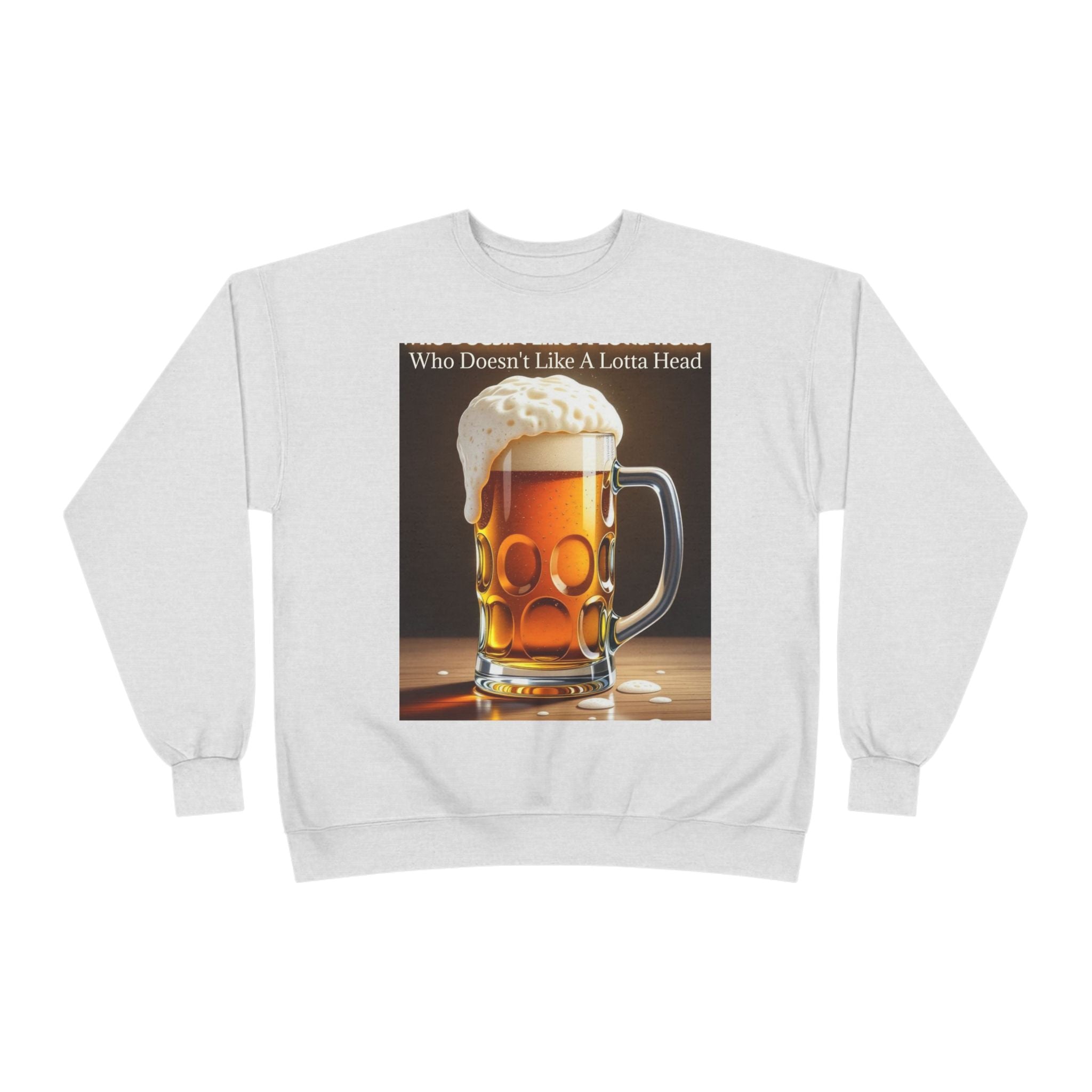 Beer Mug Crewneck Sweatshirt — "Who Doesn't Like A Lotta Head" Graphic