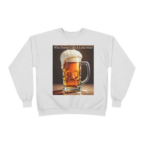 Beer Mug Crewneck Sweatshirt — "Who Doesn't Like A Lotta Head" Graphic