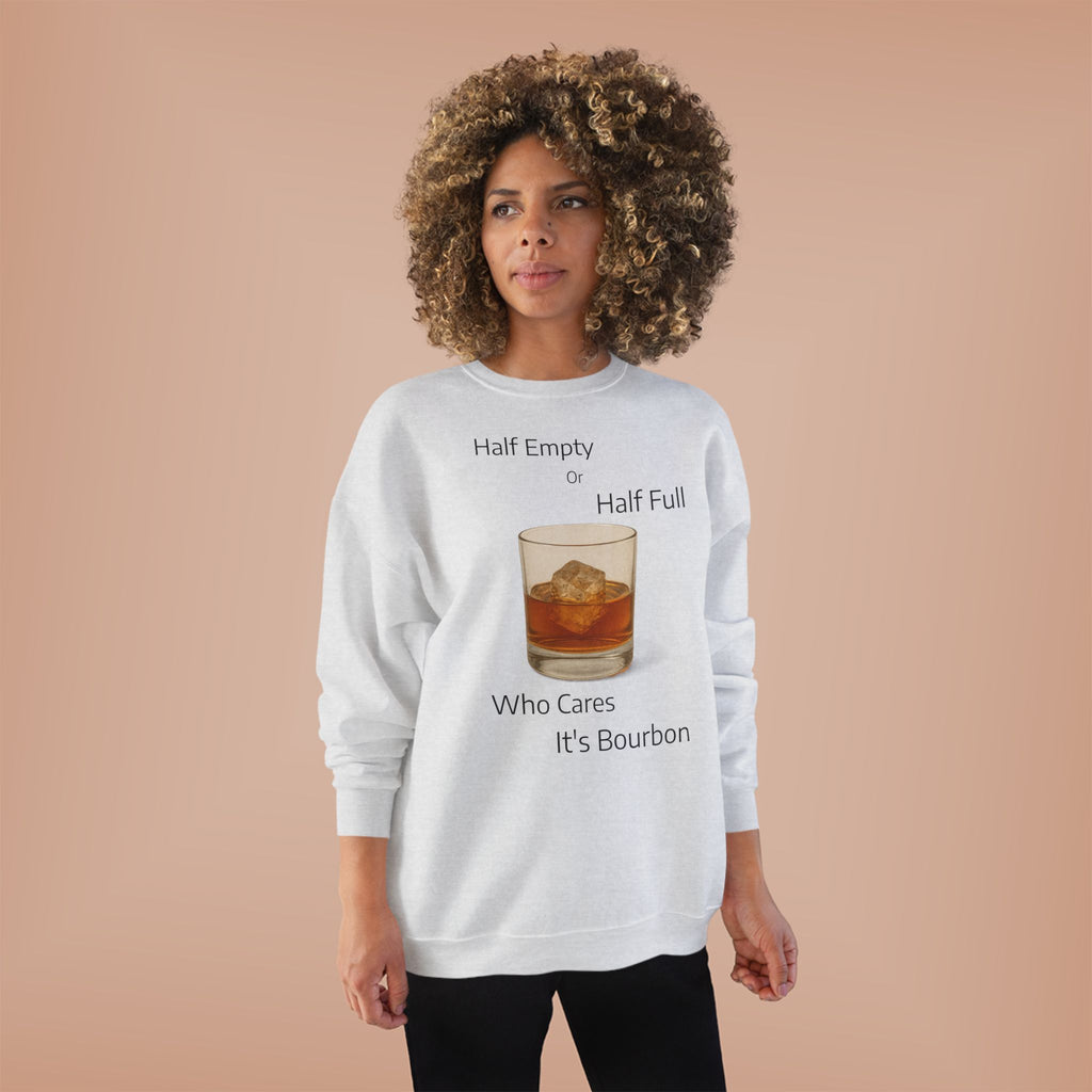 Bourbon Glass Crewneck Sweatshirt — "Half Empty Half Full Who Cares It's Bourbon"