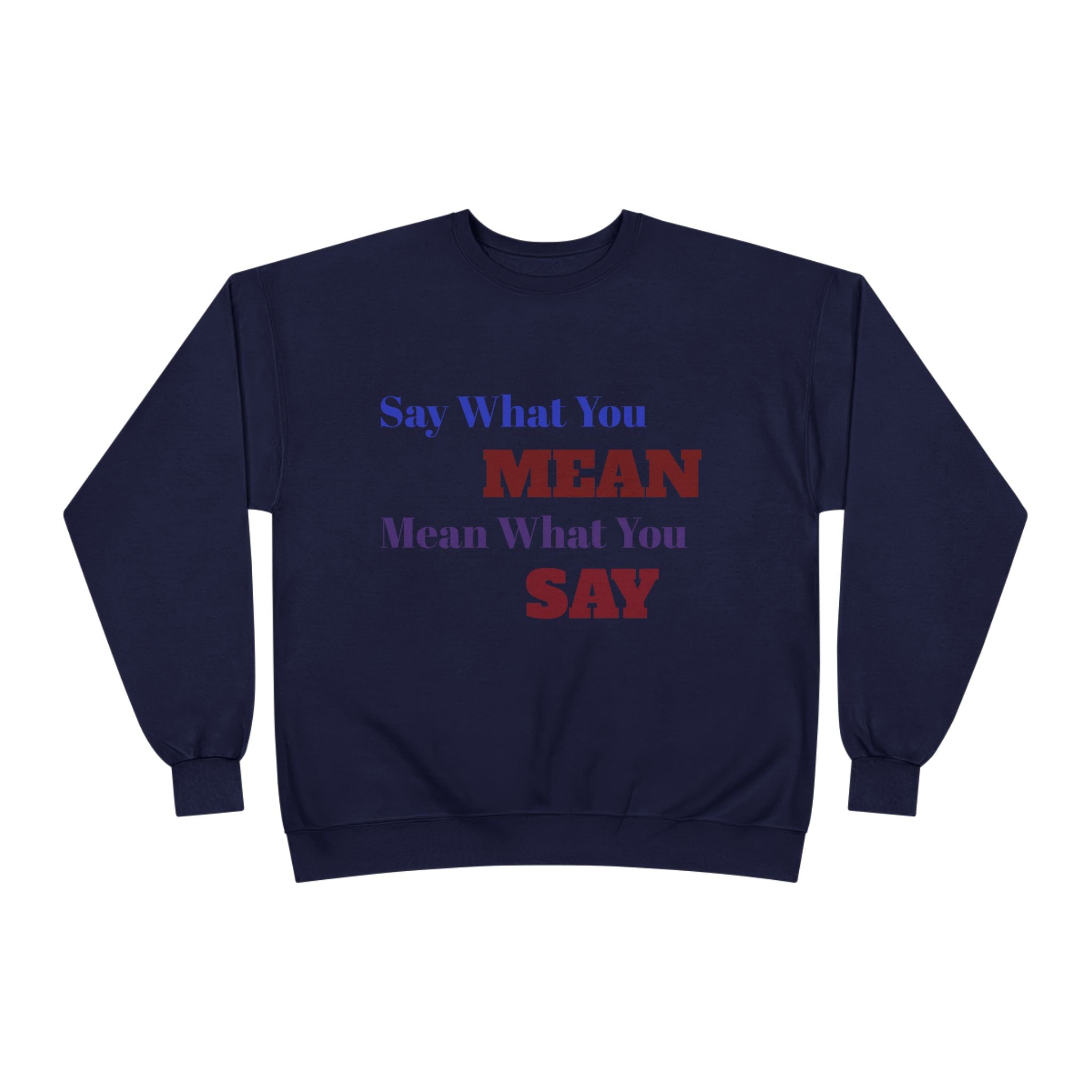 Say What You Mean Mean What You Say Crewneck Sweatshirt