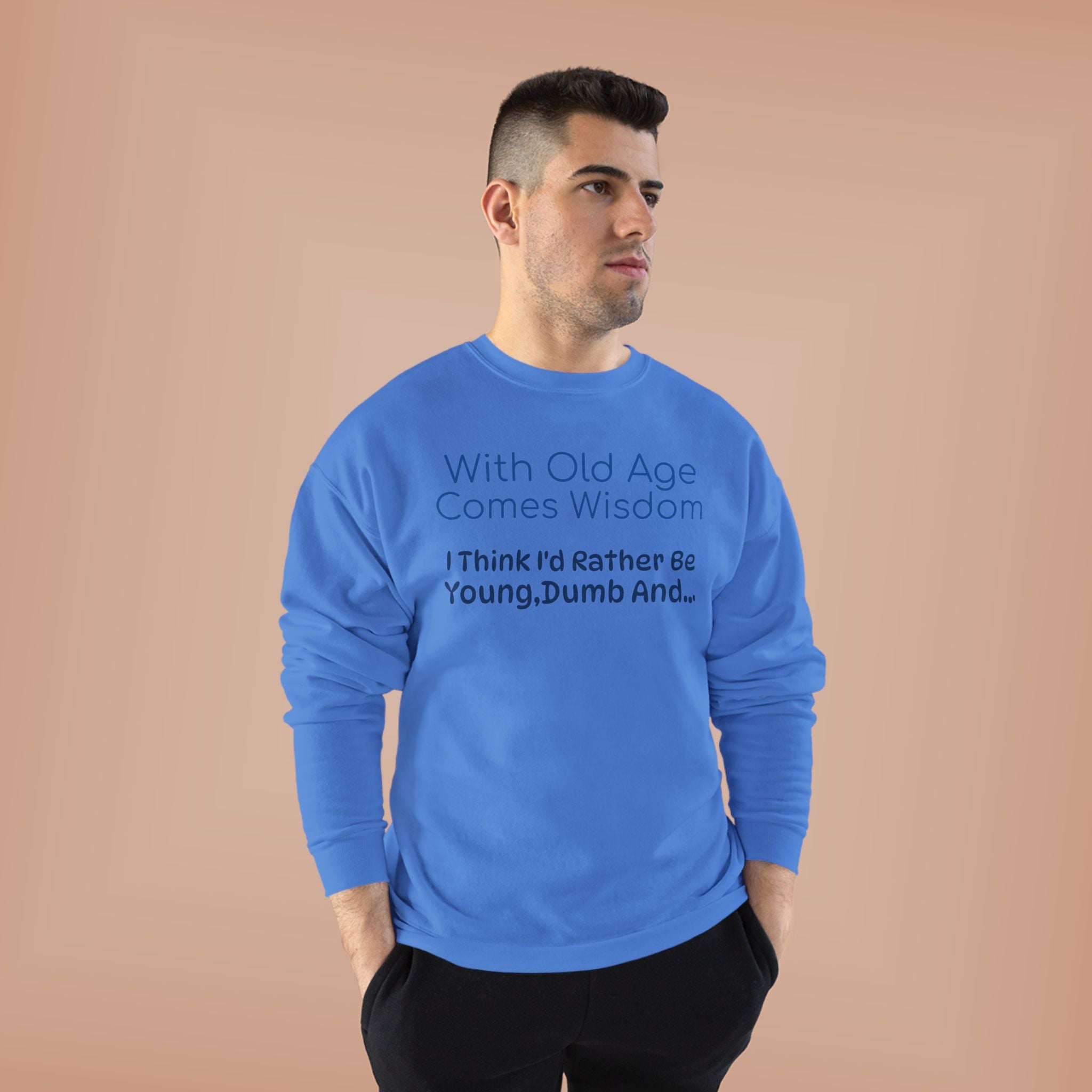 Old Age Wisdom Crewneck Sweatshirt – "With Old Age Comes Wisdom I Think I'd Rather Be Young, Dumb And..."