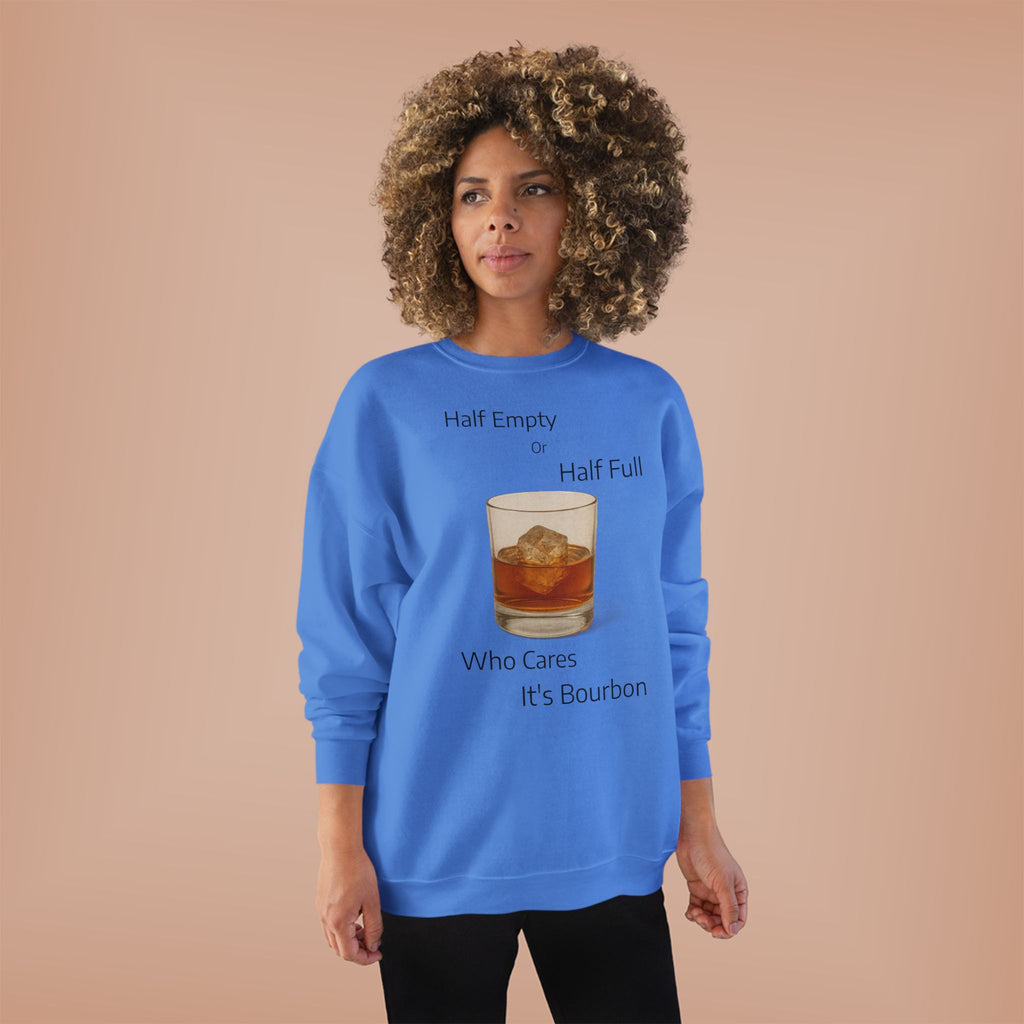 Bourbon Glass Crewneck Sweatshirt — "Half Empty Half Full Who Cares It's Bourbon"