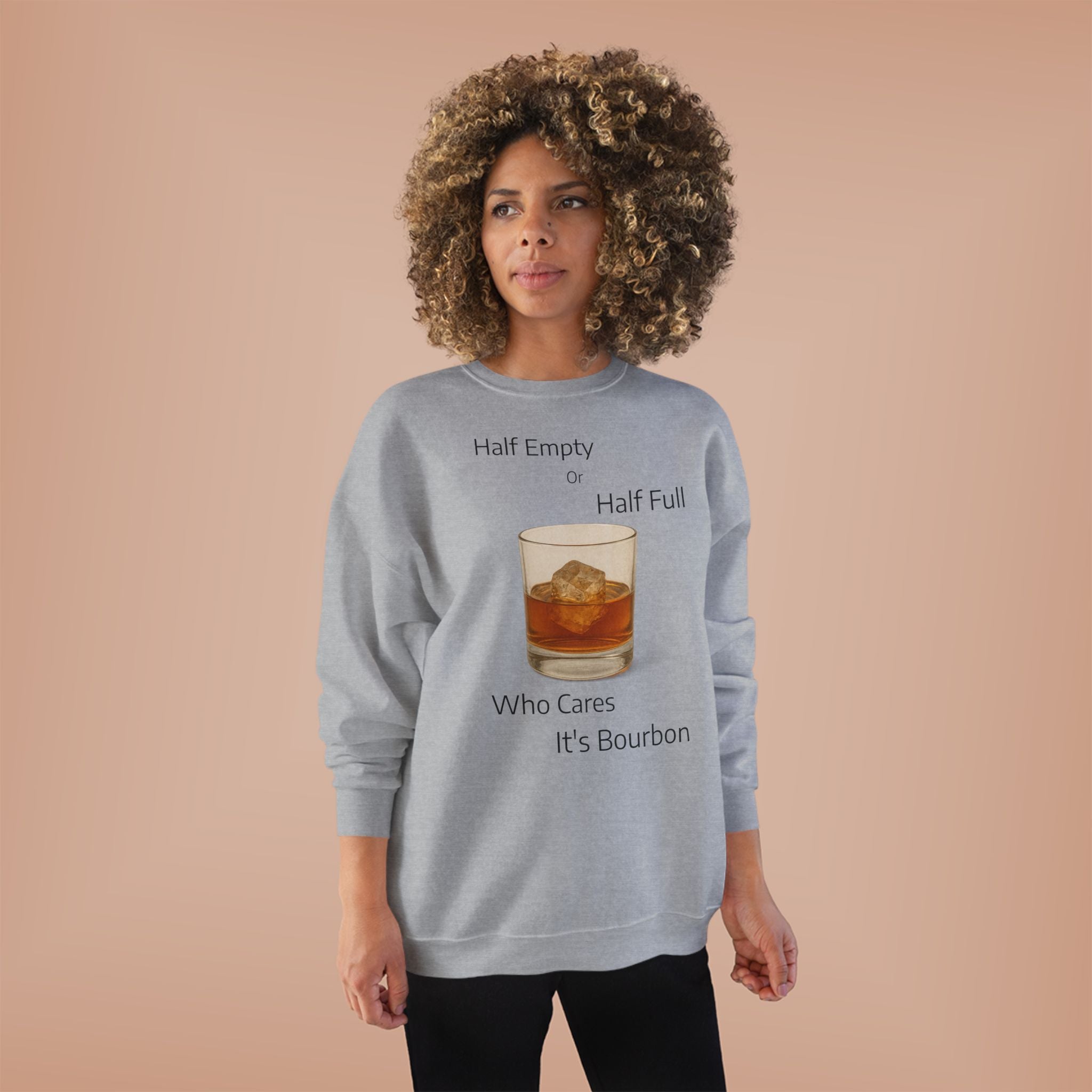 Bourbon Glass Crewneck Sweatshirt — "Half Empty Half Full Who Cares It's Bourbon"