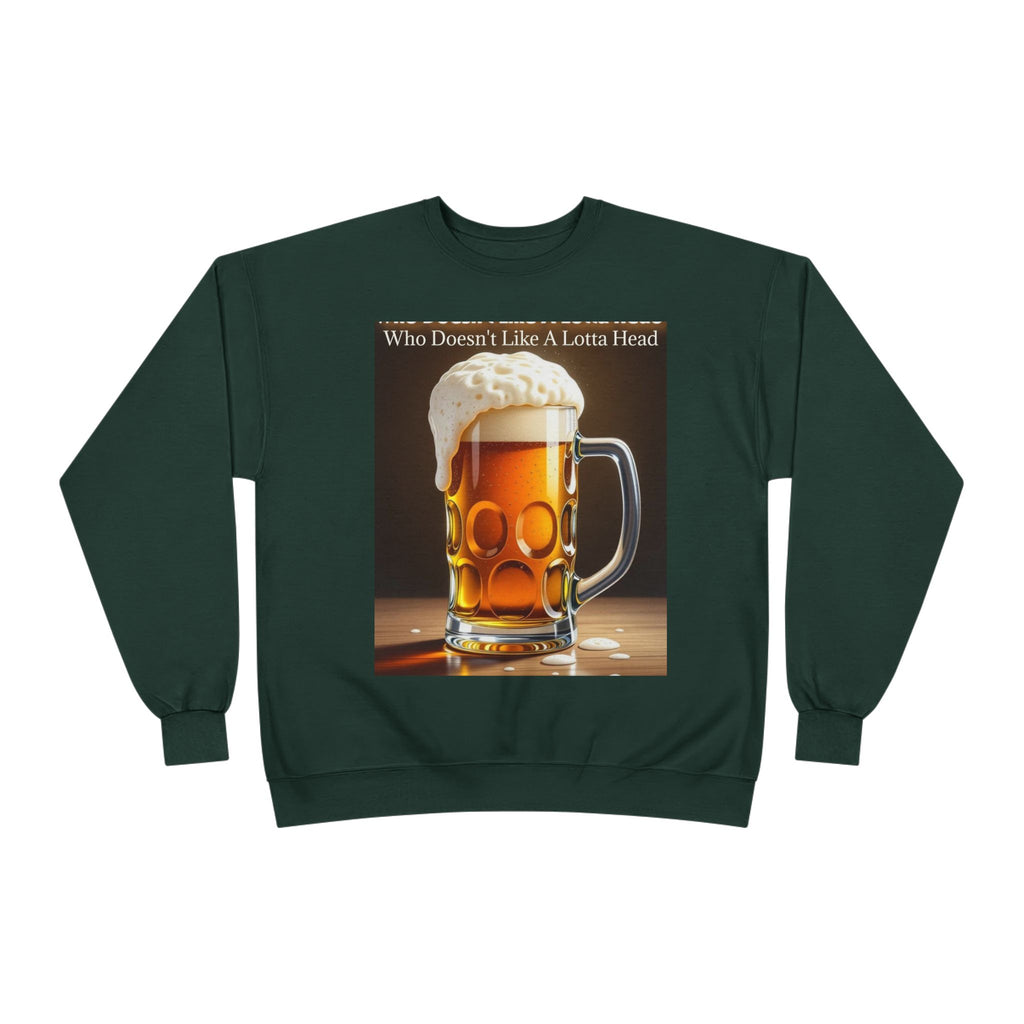 Beer Mug Crewneck Sweatshirt — "Who Doesn't Like A Lotta Head" Graphic