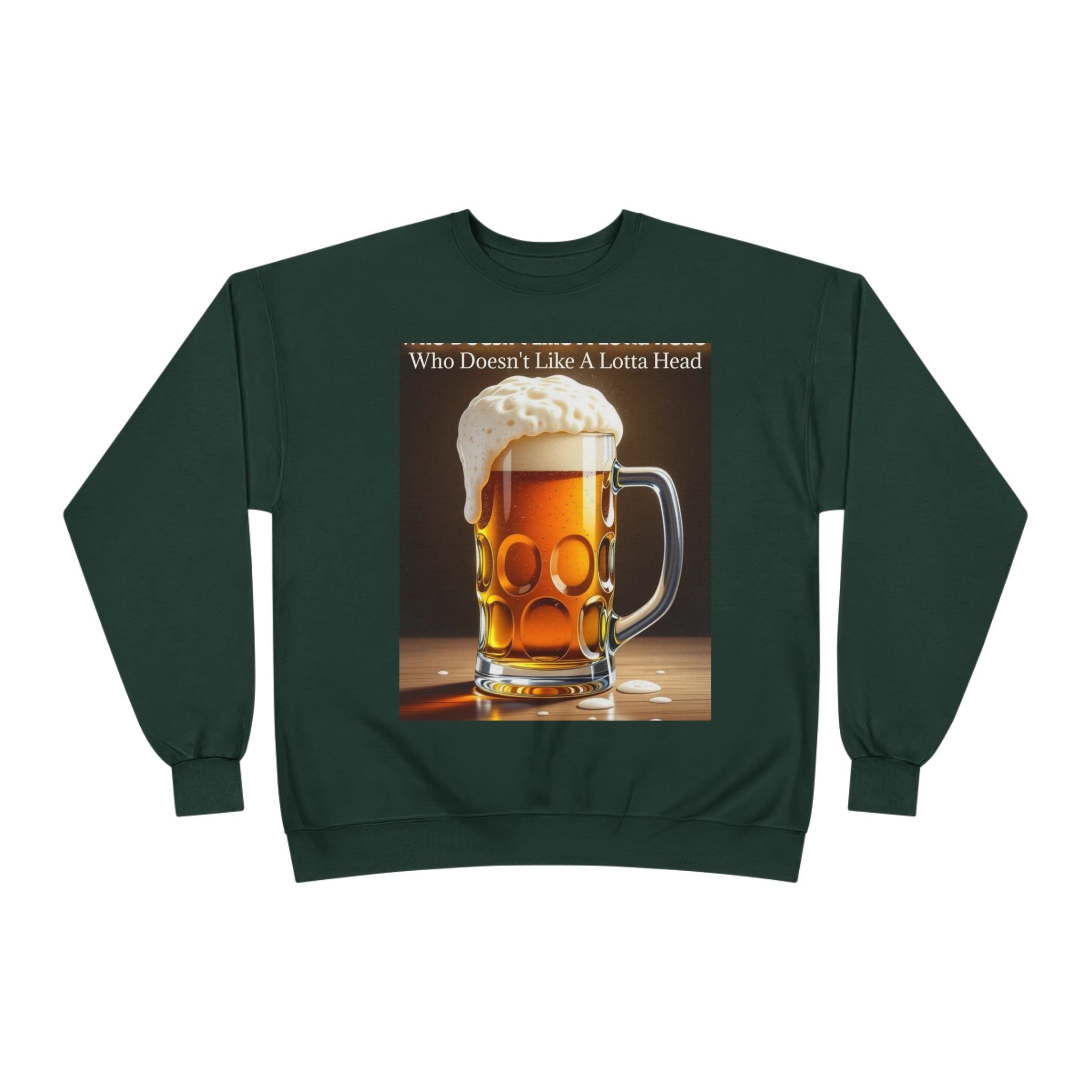 Beer Mug Crewneck Sweatshirt — "Who Doesn't Like A Lotta Head" Graphic