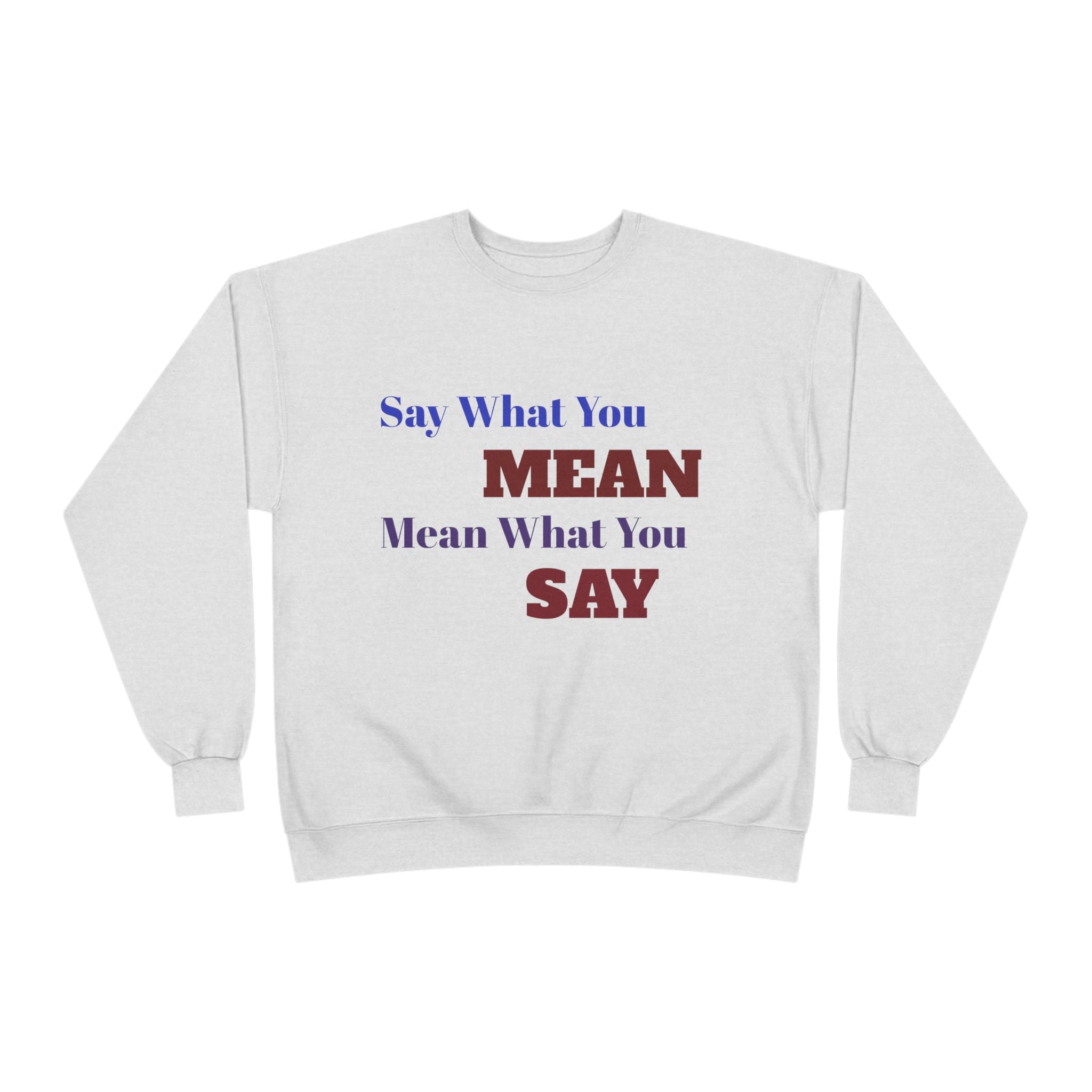 Say What You Mean Mean What You Say Crewneck Sweatshirt