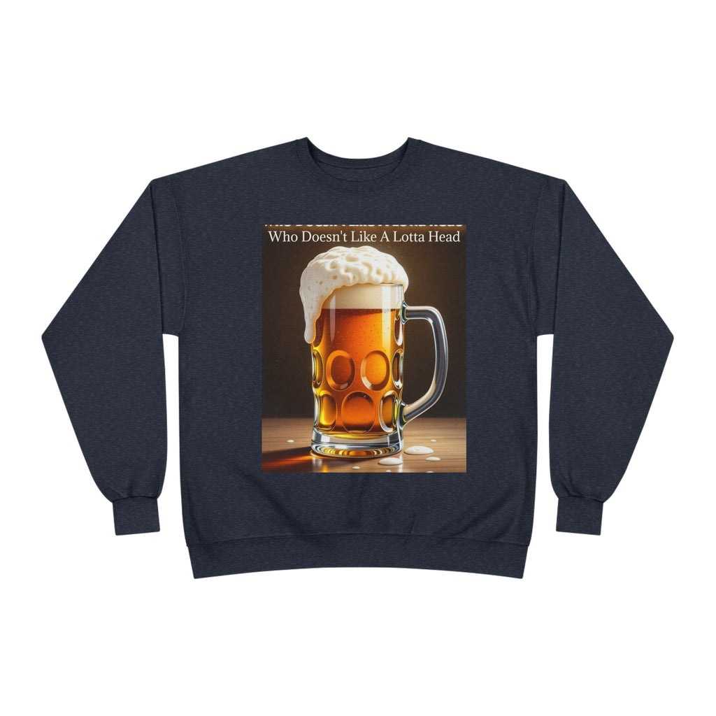 Beer Mug Crewneck Sweatshirt — "Who Doesn't Like A Lotta Head" Graphic