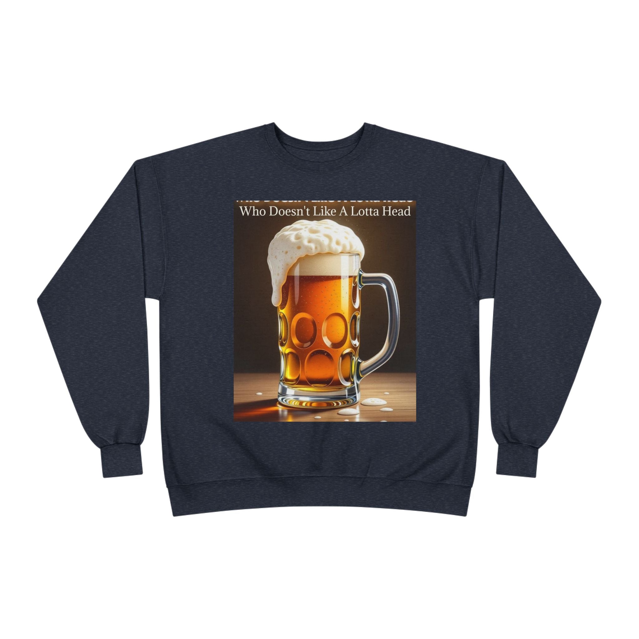 Beer Mug Crewneck Sweatshirt — "Who Doesn't Like A Lotta Head" Graphic