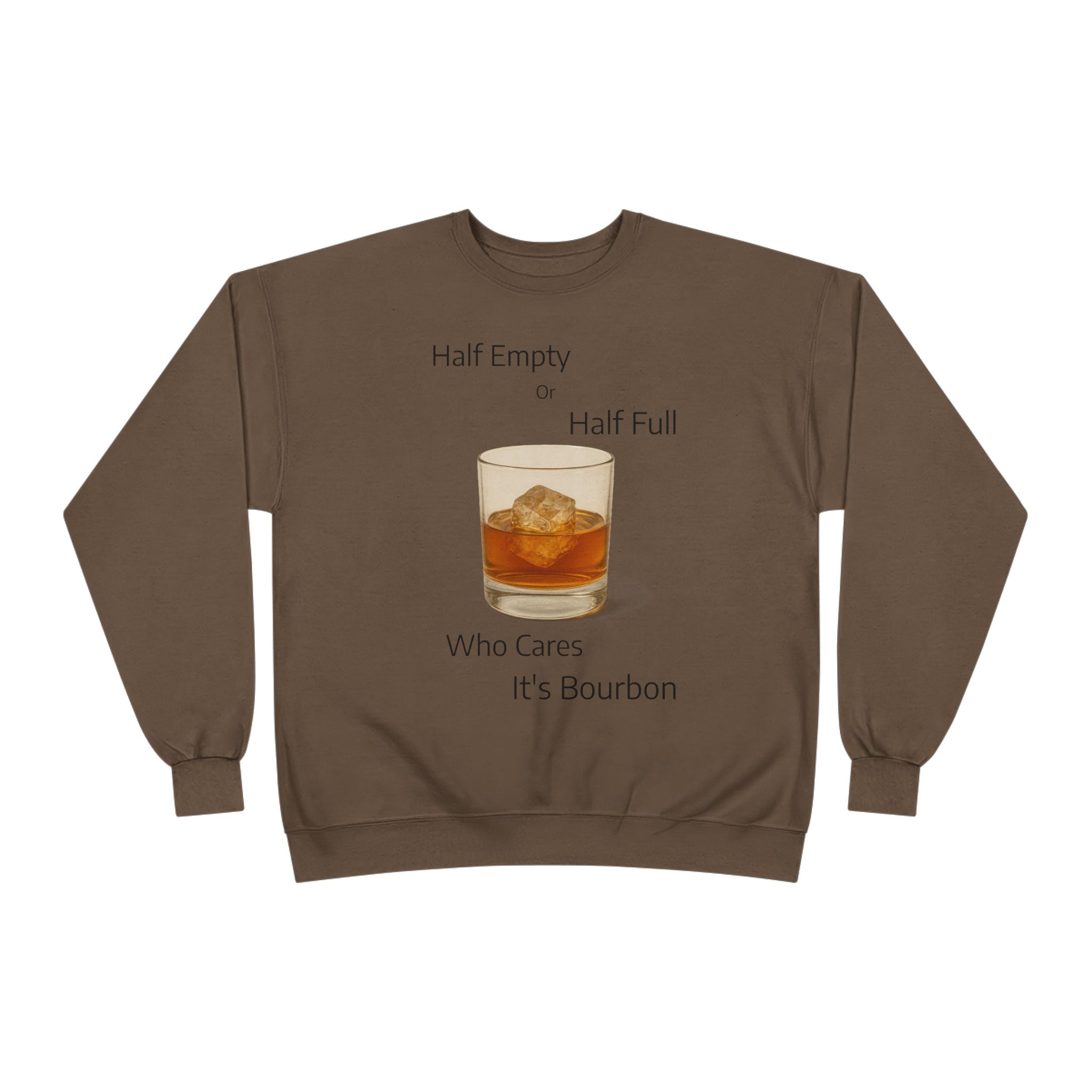Bourbon Glass Crewneck Sweatshirt — "Half Empty Half Full Who Cares It's Bourbon"