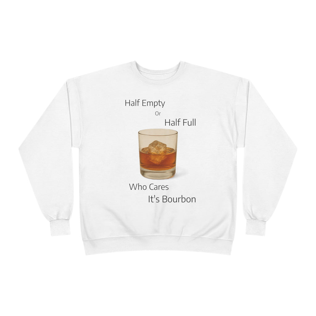 Bourbon Glass Crewneck Sweatshirt — "Half Empty Half Full Who Cares It's Bourbon"