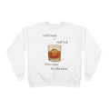 Bourbon Glass Crewneck Sweatshirt — "Half Empty Half Full Who Cares It's Bourbon"