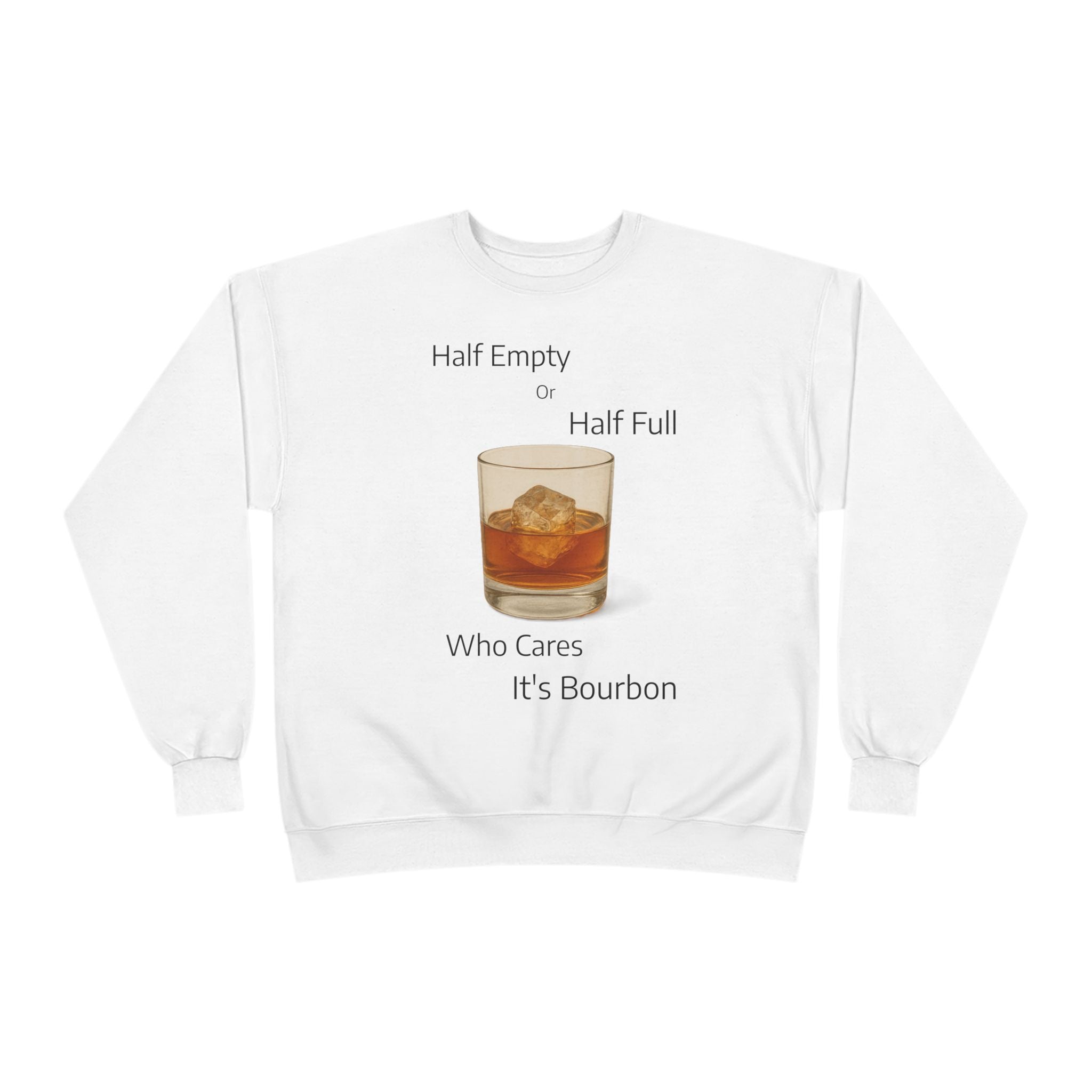 Bourbon Glass Crewneck Sweatshirt — "Half Empty Half Full Who Cares It's Bourbon"