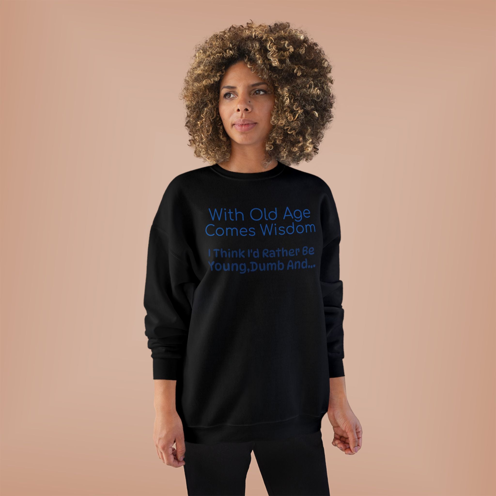 Old Age Wisdom Crewneck Sweatshirt – "With Old Age Comes Wisdom I Think I'd Rather Be Young, Dumb And..."