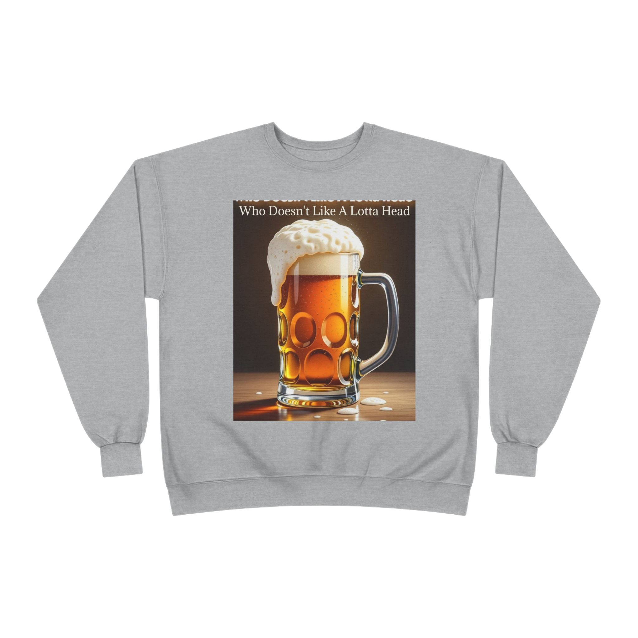 Beer Mug Crewneck Sweatshirt — "Who Doesn't Like A Lotta Head" Graphic