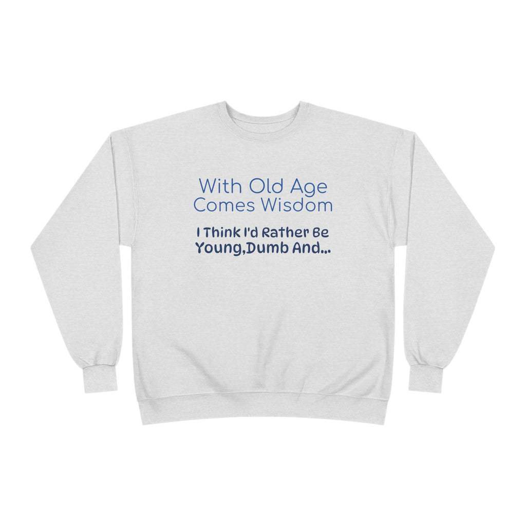 Old Age Wisdom Crewneck Sweatshirt – "With Old Age Comes Wisdom I Think I'd Rather Be Young, Dumb And..."