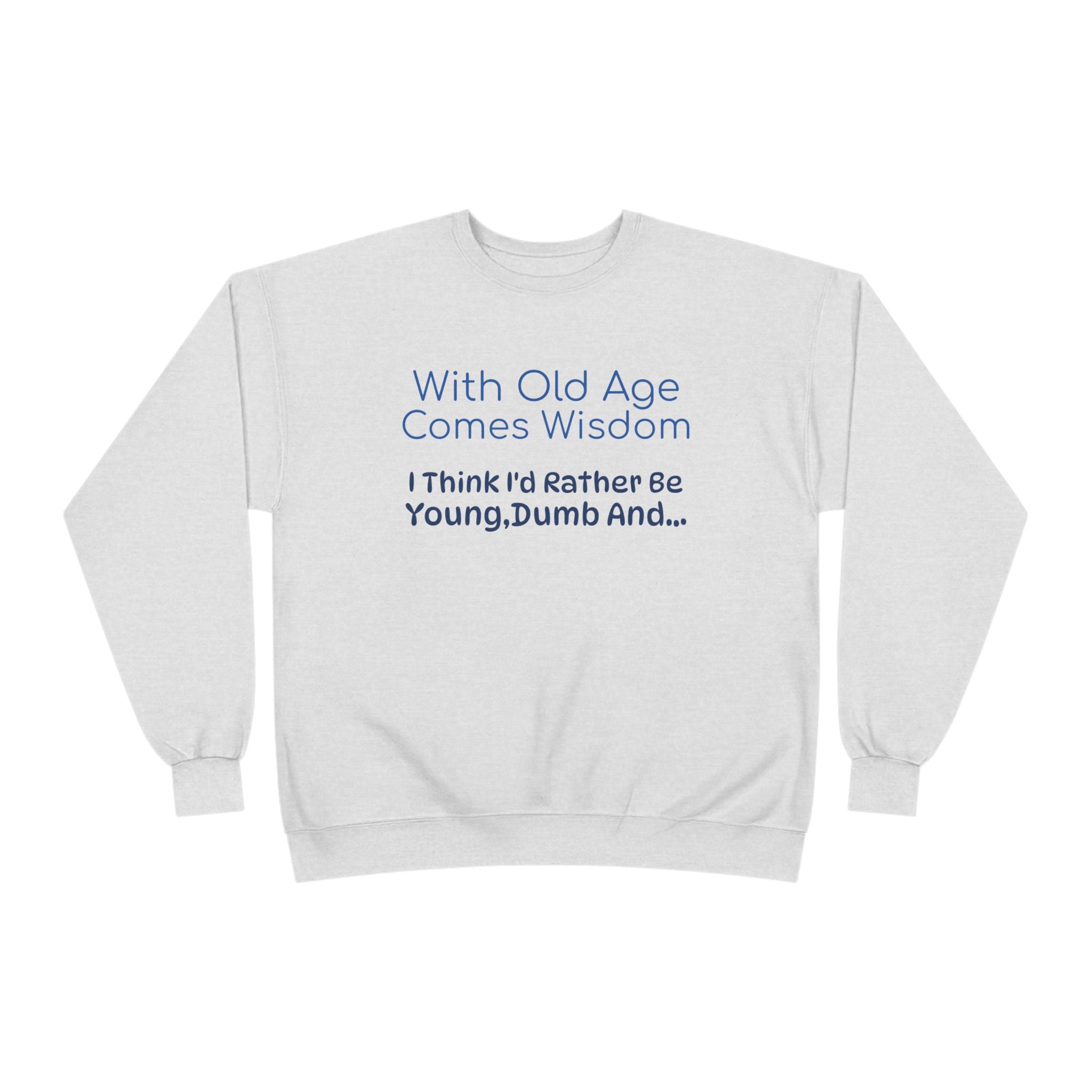 Old Age Wisdom Crewneck Sweatshirt – "With Old Age Comes Wisdom I Think I'd Rather Be Young, Dumb And..."
