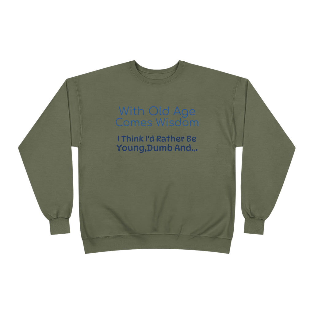 Old Age Wisdom Crewneck Sweatshirt – "With Old Age Comes Wisdom I Think I'd Rather Be Young, Dumb And..."