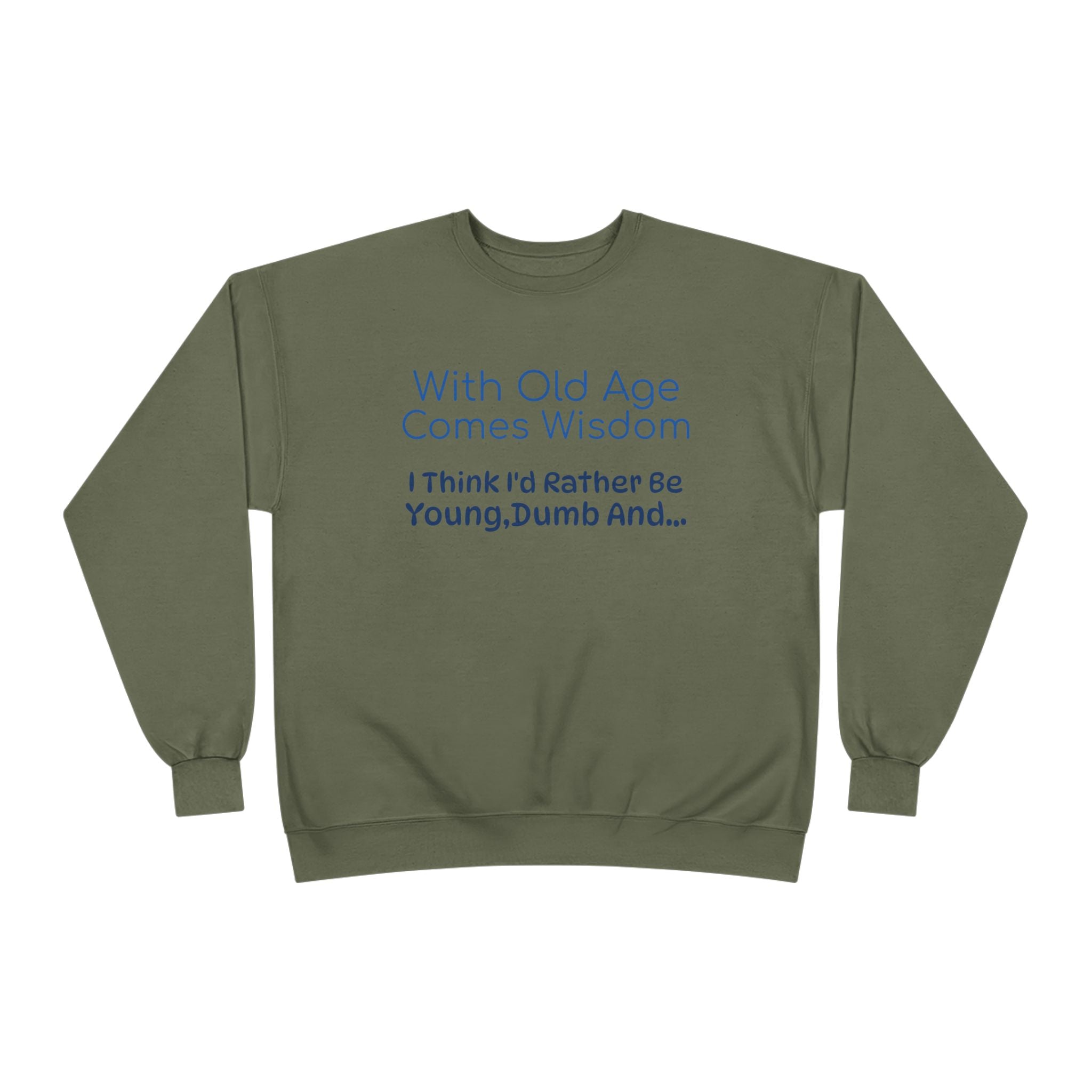 Old Age Wisdom Crewneck Sweatshirt – "With Old Age Comes Wisdom I Think I'd Rather Be Young, Dumb And..."