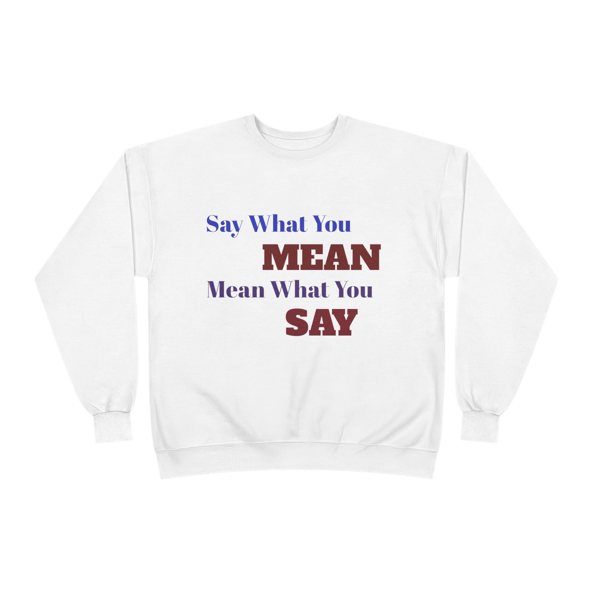 Say What You Mean Mean What You Say Crewneck Sweatshirt